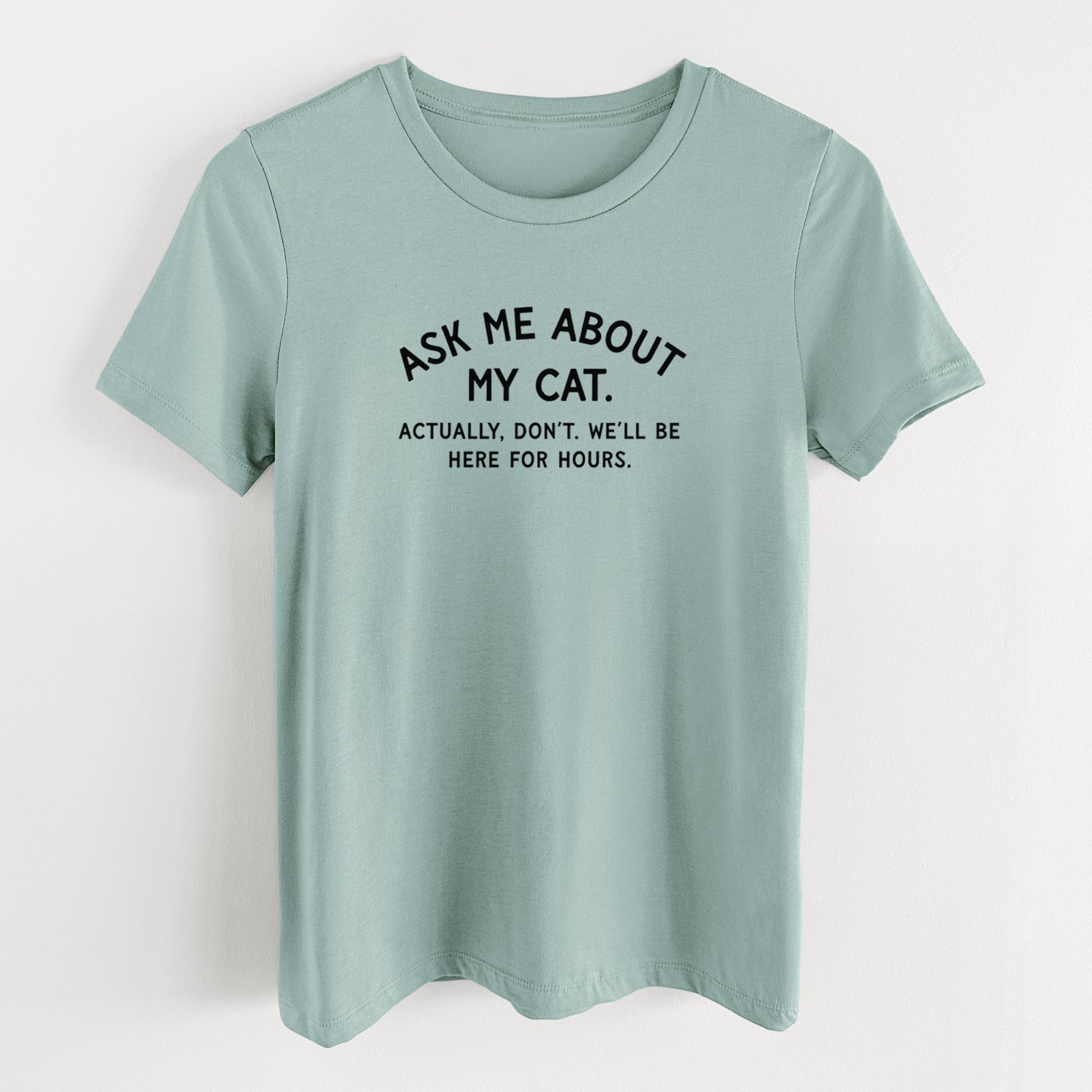 Ask Me About My Cat - Actually, don't. We'll be here for hours. - Women's Lightweight Relaxed Fit 100% Cotton Crewneck