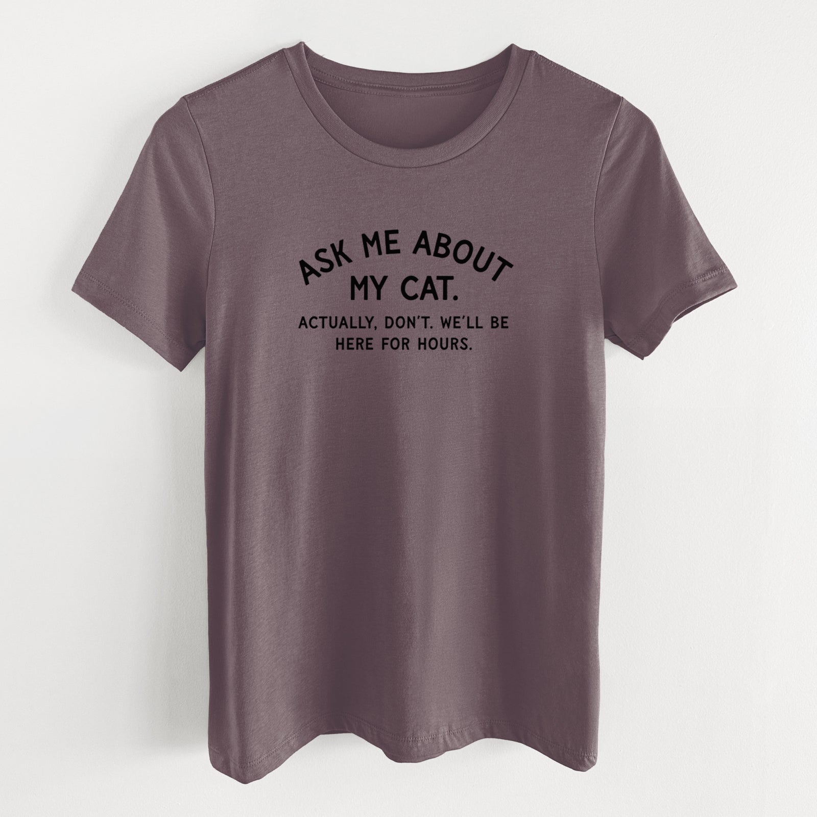 Ask Me About My Cat - Actually, don't. We'll be here for hours. - Women's Lightweight Relaxed Fit 100% Cotton Crewneck