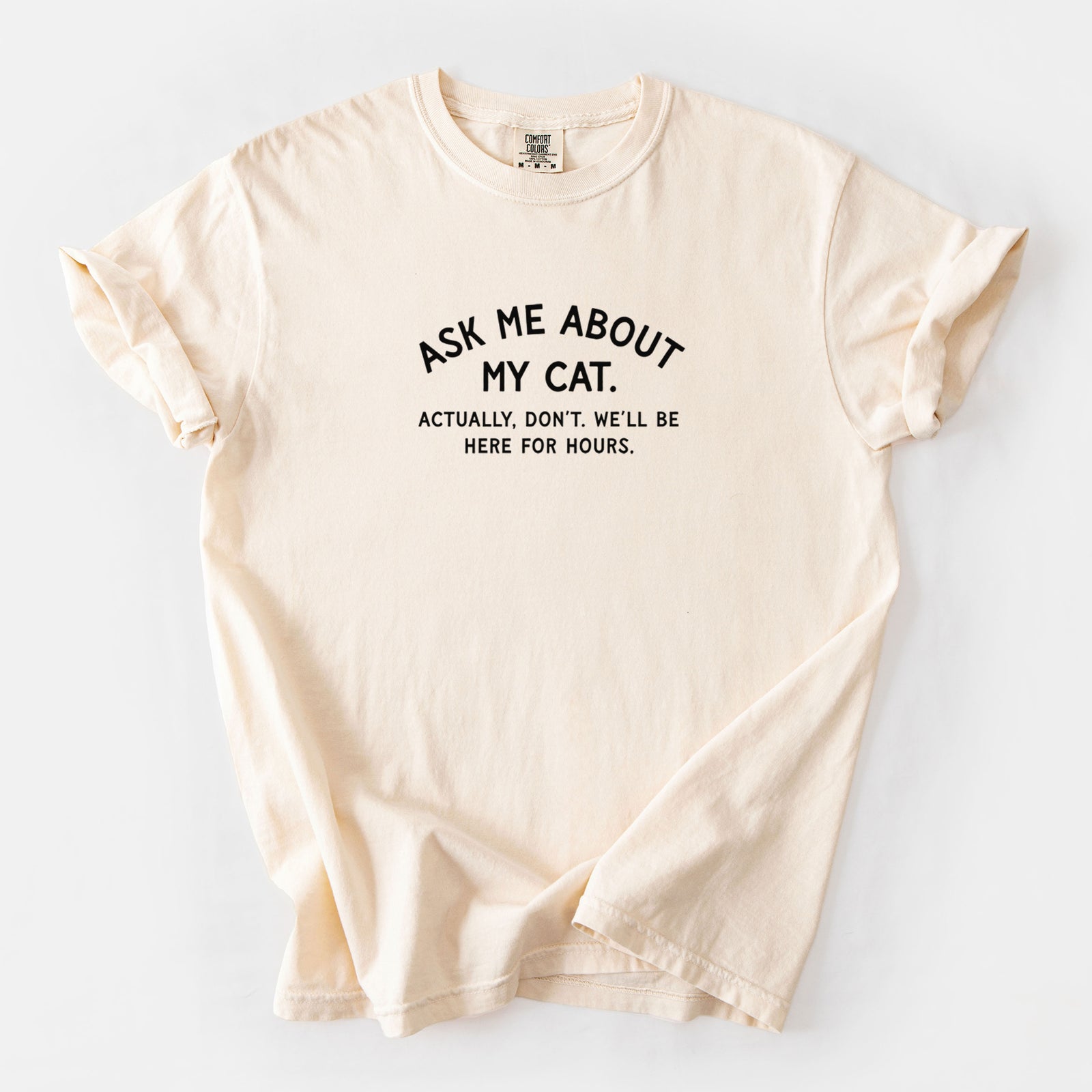 Ask Me About My Cat - Actually, don't. We'll be here for hours. - Unisex Comfort Colors Garment-Dyed Heavyweight T-shirt in Ivory
