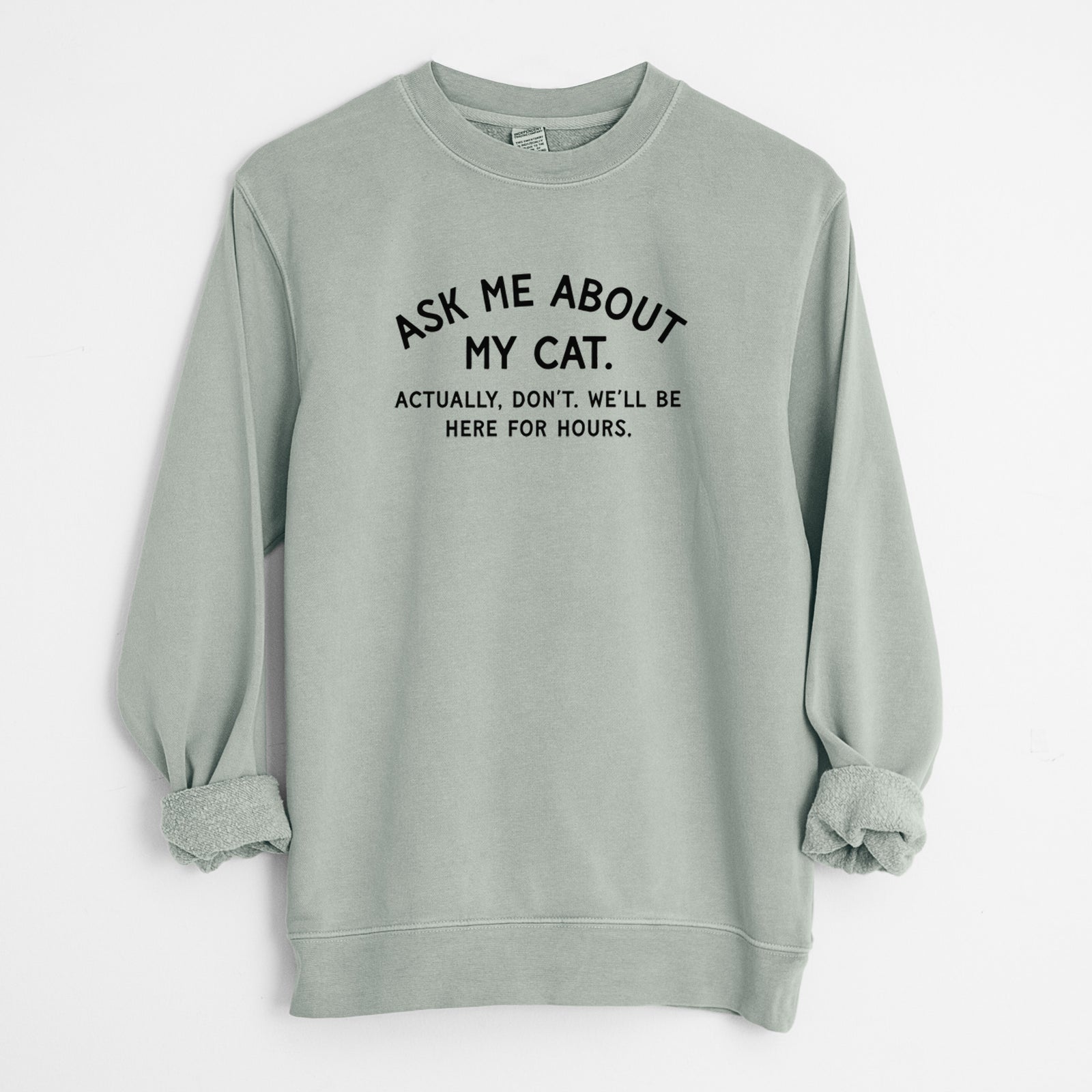 Ask Me About My Cat - Actually, don't. We'll be here for hours. - Unisex Pigment Dyed Crew Sweatshirt in Sage