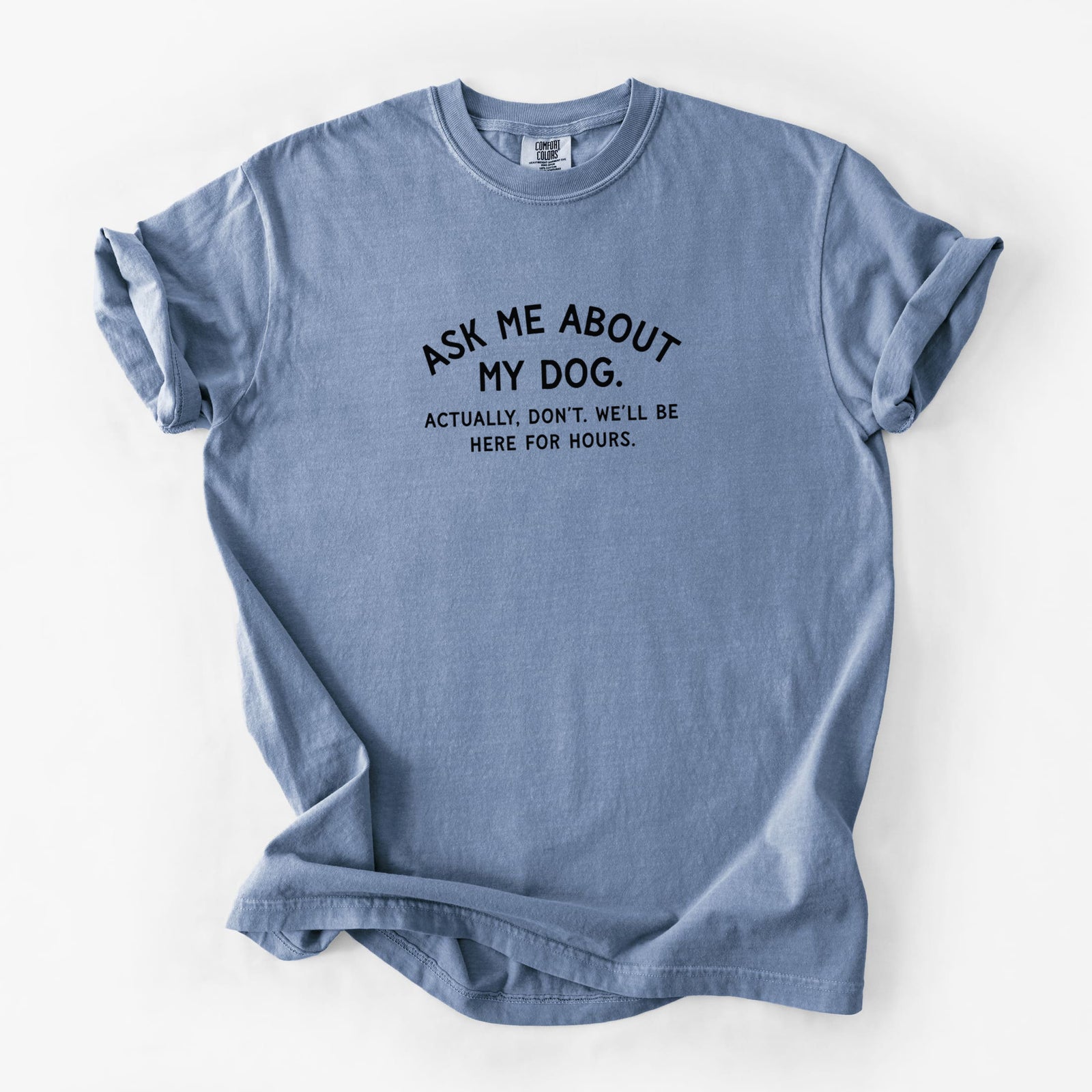 Ask Me About My Dog - Actually, don't. We'll be here for hours. - Unisex Comfort Colors Garment-Dyed Heavyweight T-shirt in Blue Jean