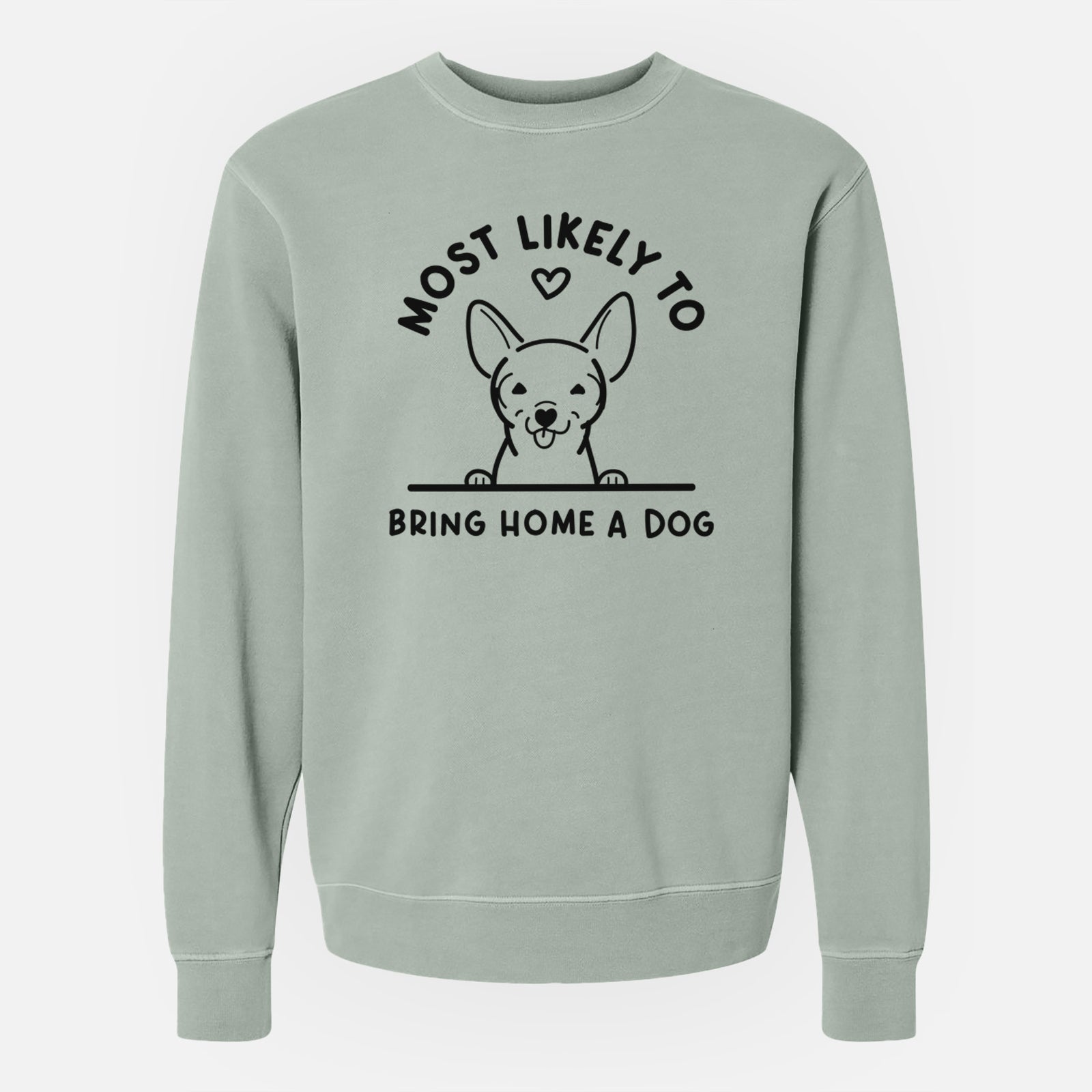 'Most Likely to Bring Home a Dog - Chihuahua' design on a Sage Unisex pigment dyed crew sweatshirt