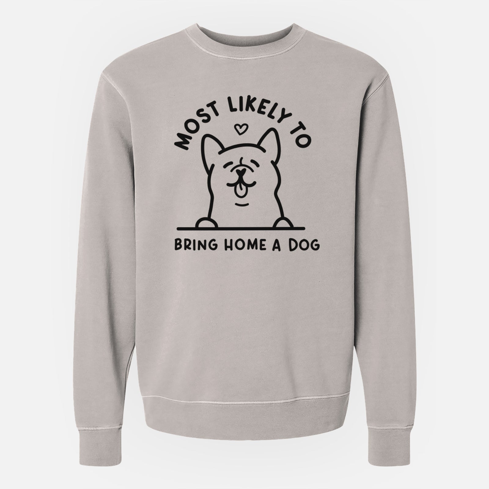 'Most Likely to Bring Home a Dog' design on a Cement Unisex pigment dyed crew sweatshirt