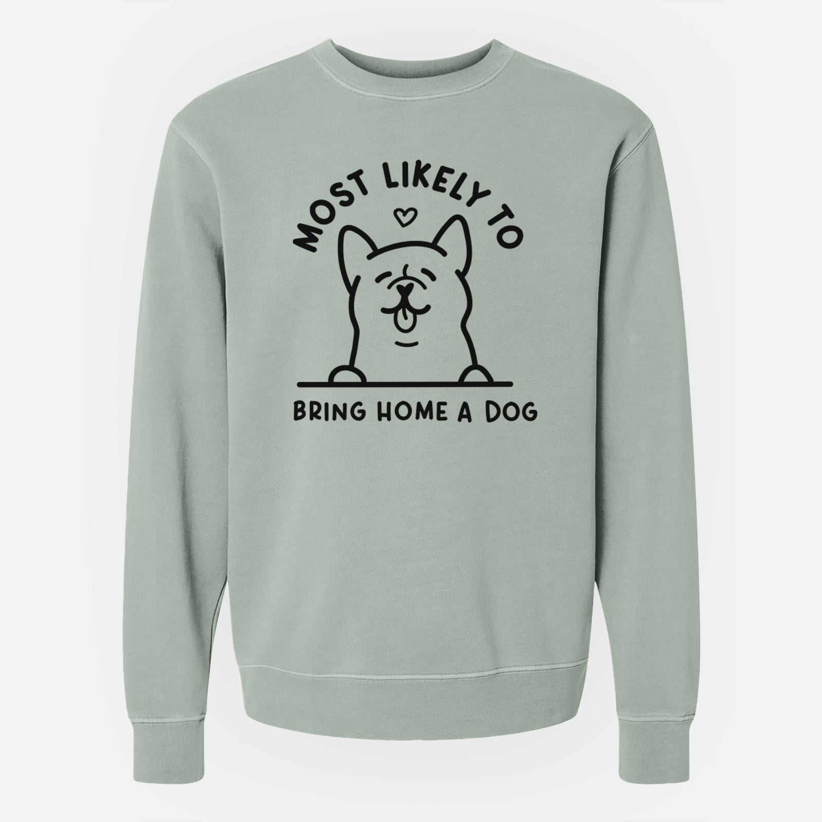 'Most Likely to Bring Home a Dog' design on a Sage Unisex pigment dyed crew sweatshirt