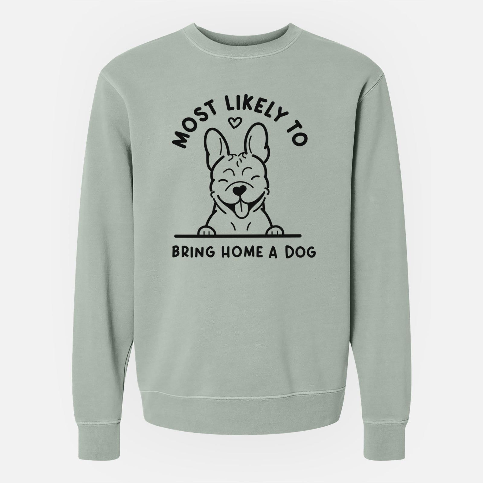 'Most Likely to Bring Home a Dog - French Bulldog' design on a Sage Unisex pigment dyed crew sweatshirt