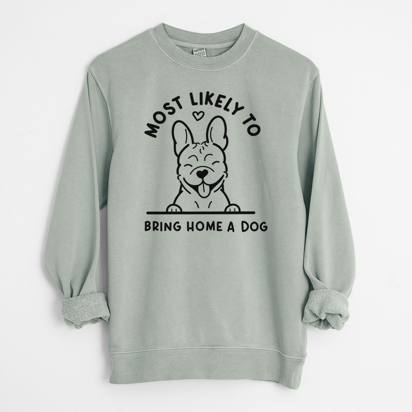 'Most Likely to Bring Home a Dog - French Bulldog' design on a Sage Unisex pigment dyed crew sweatshirt