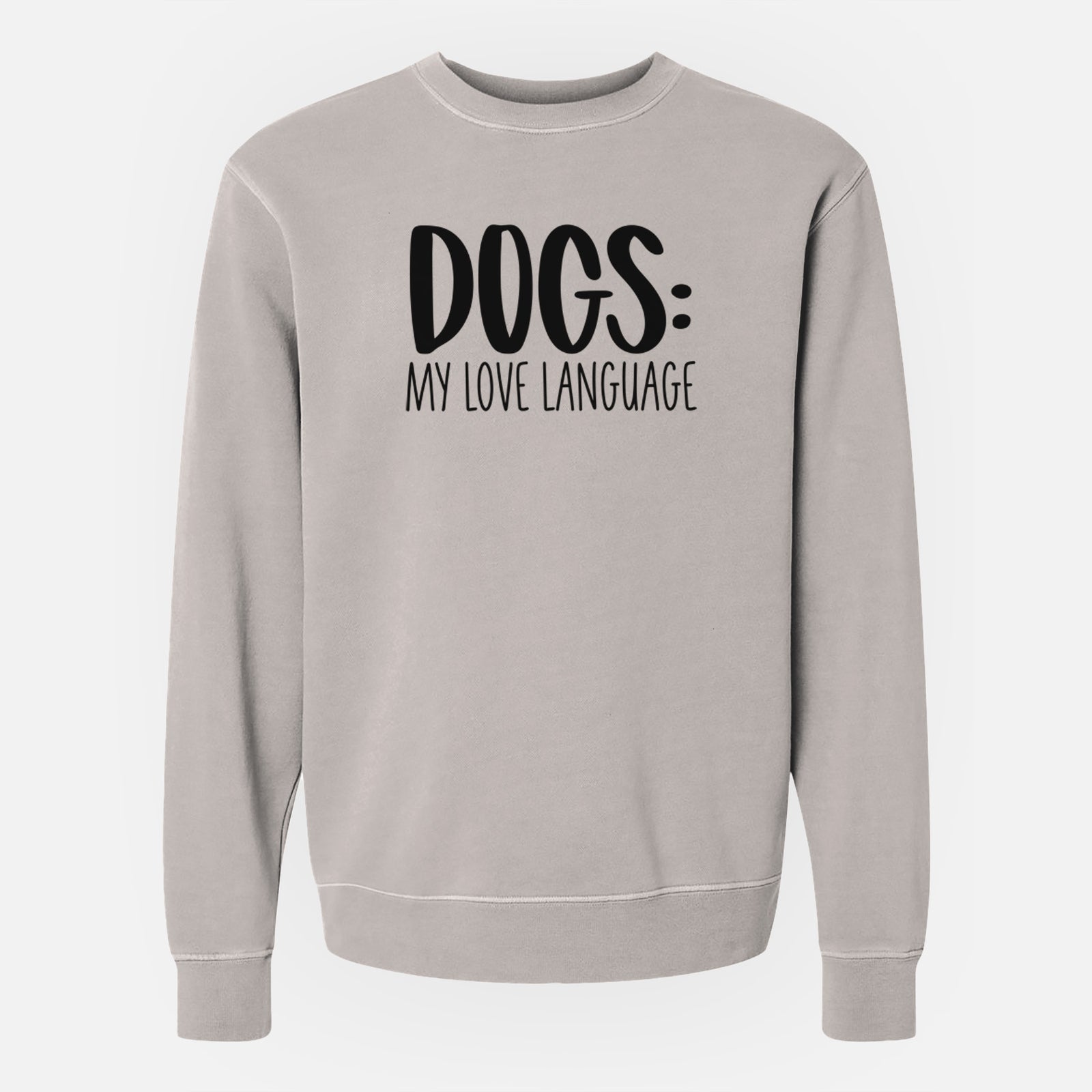 'Dogs: My Love Language' design on a Cement Unisex pigment dyed crew sweatshirt