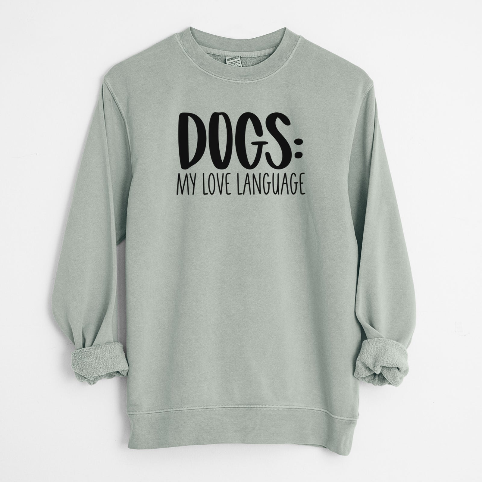 'Dogs: My Love Language' design on a Sage Unisex pigment dyed crew sweatshirt