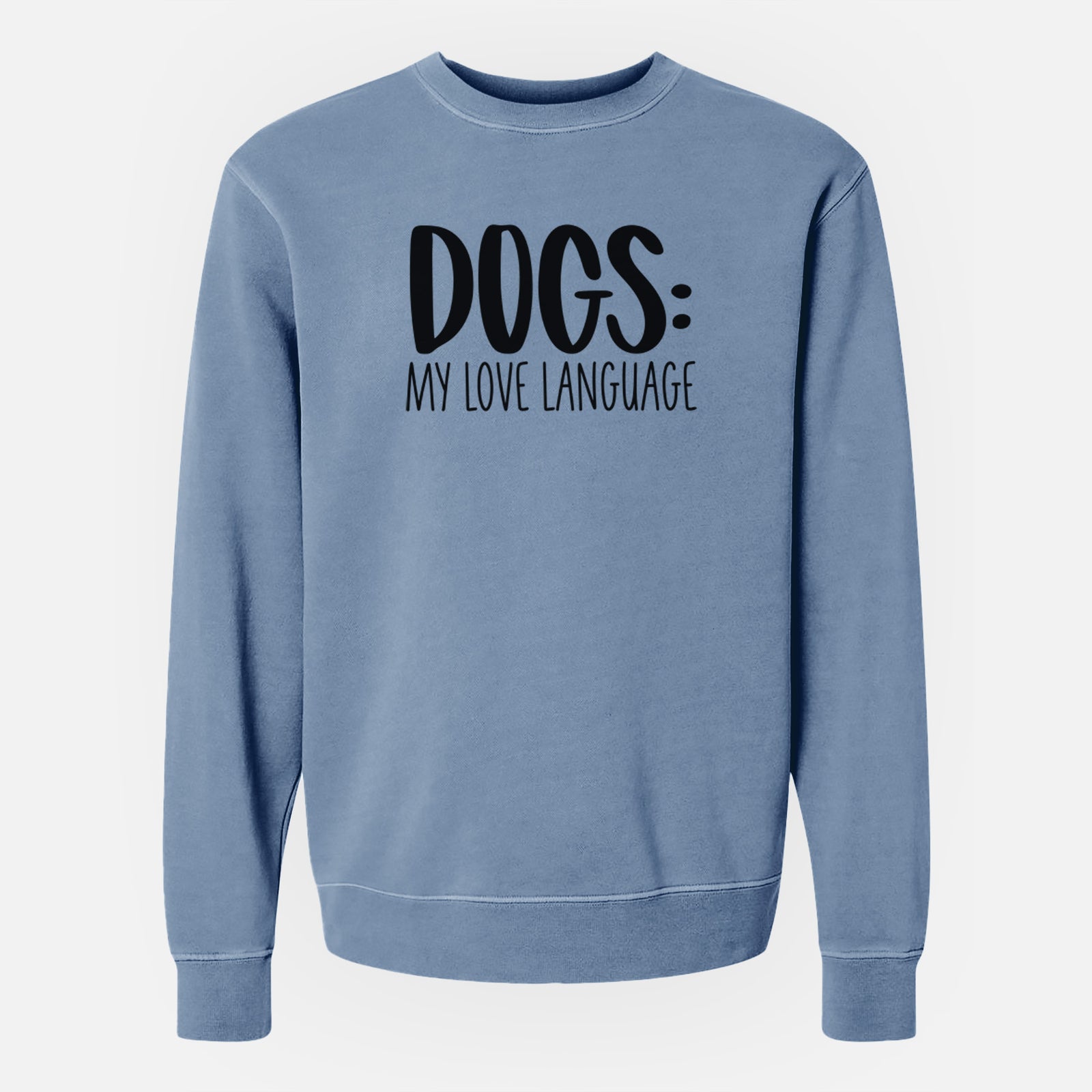'Dogs: My Love Language' design on a Slate Blue Unisex pigment dyed crew sweatshirt