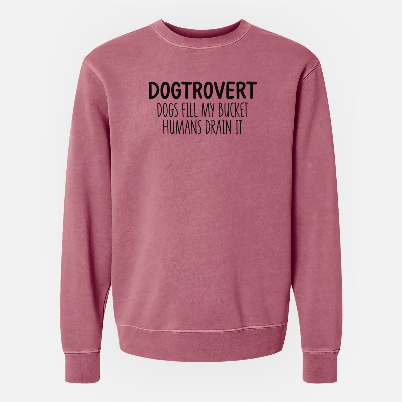 'Dogtrovert - Dogs Fill My Bucket Humans Drain It' design on a Maroon Unisex pigment dyed crew sweatshirt