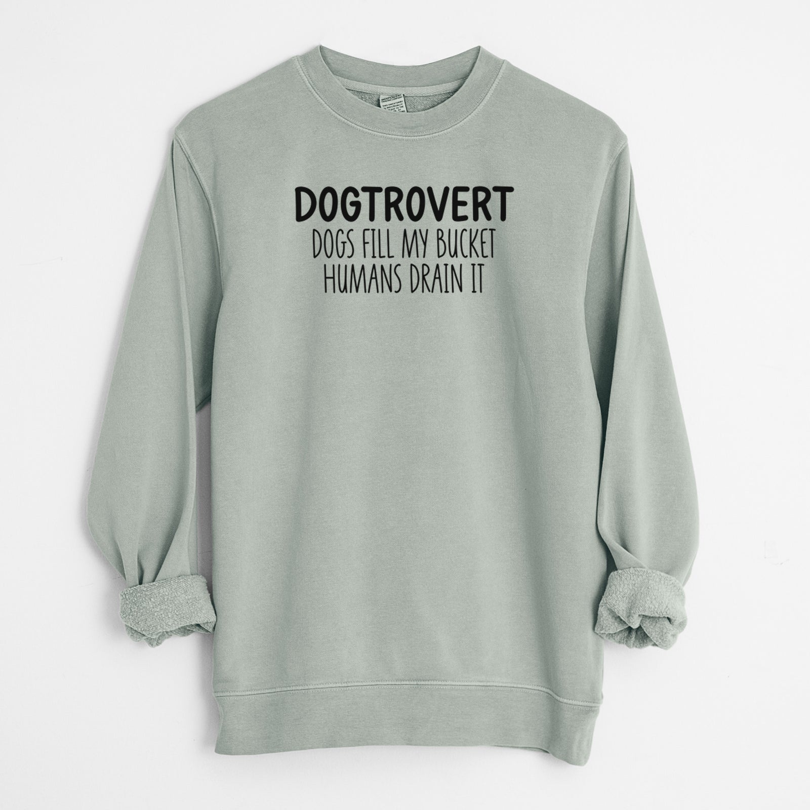 'Dogtrovert - Dogs Fill My Bucket Humans Drain It' design on a Sage Unisex pigment dyed crew sweatshirt
