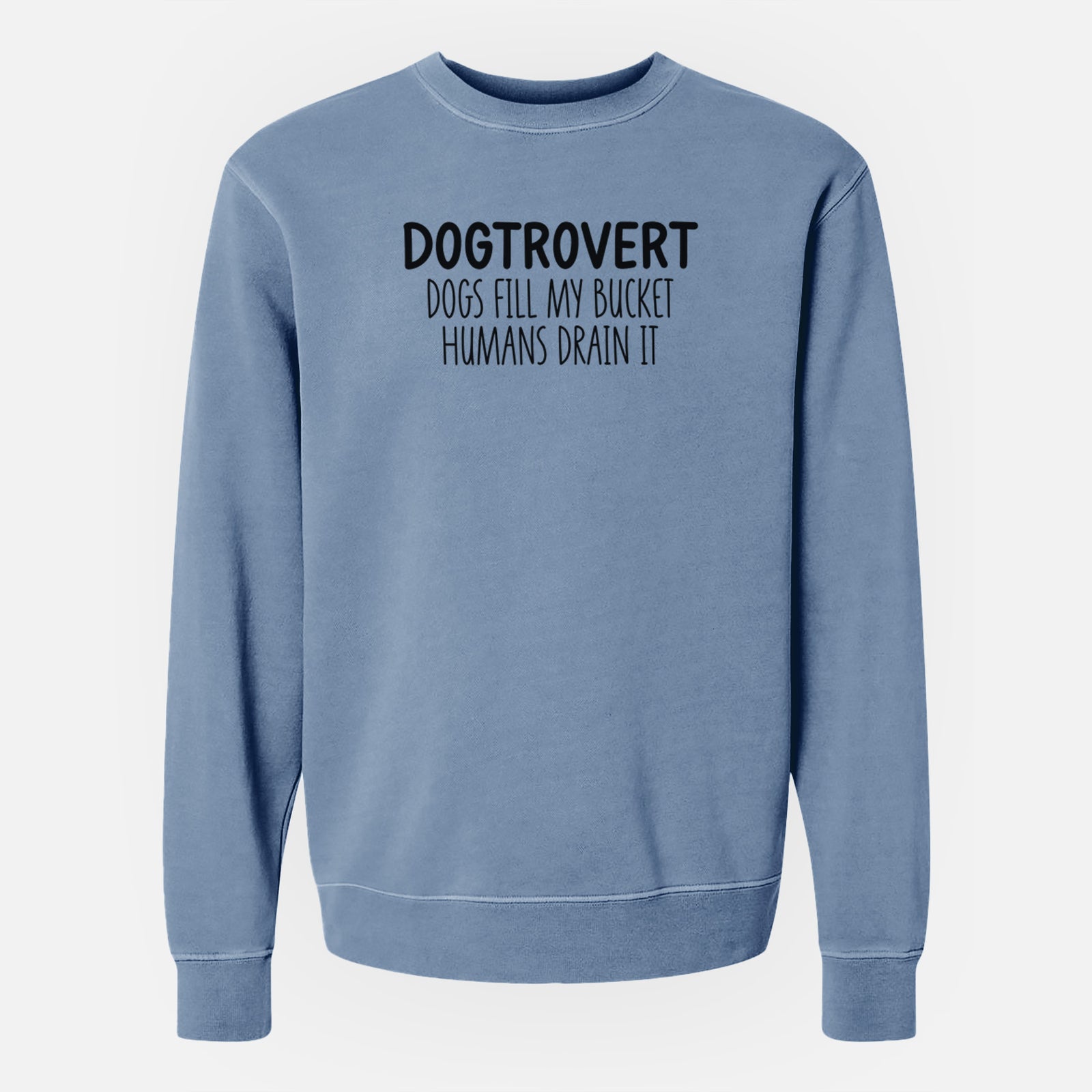 'Dogtrovert - Dogs Fill My Bucket Humans Drain It' design on a Slate Blue Unisex pigment dyed crew sweatshirt