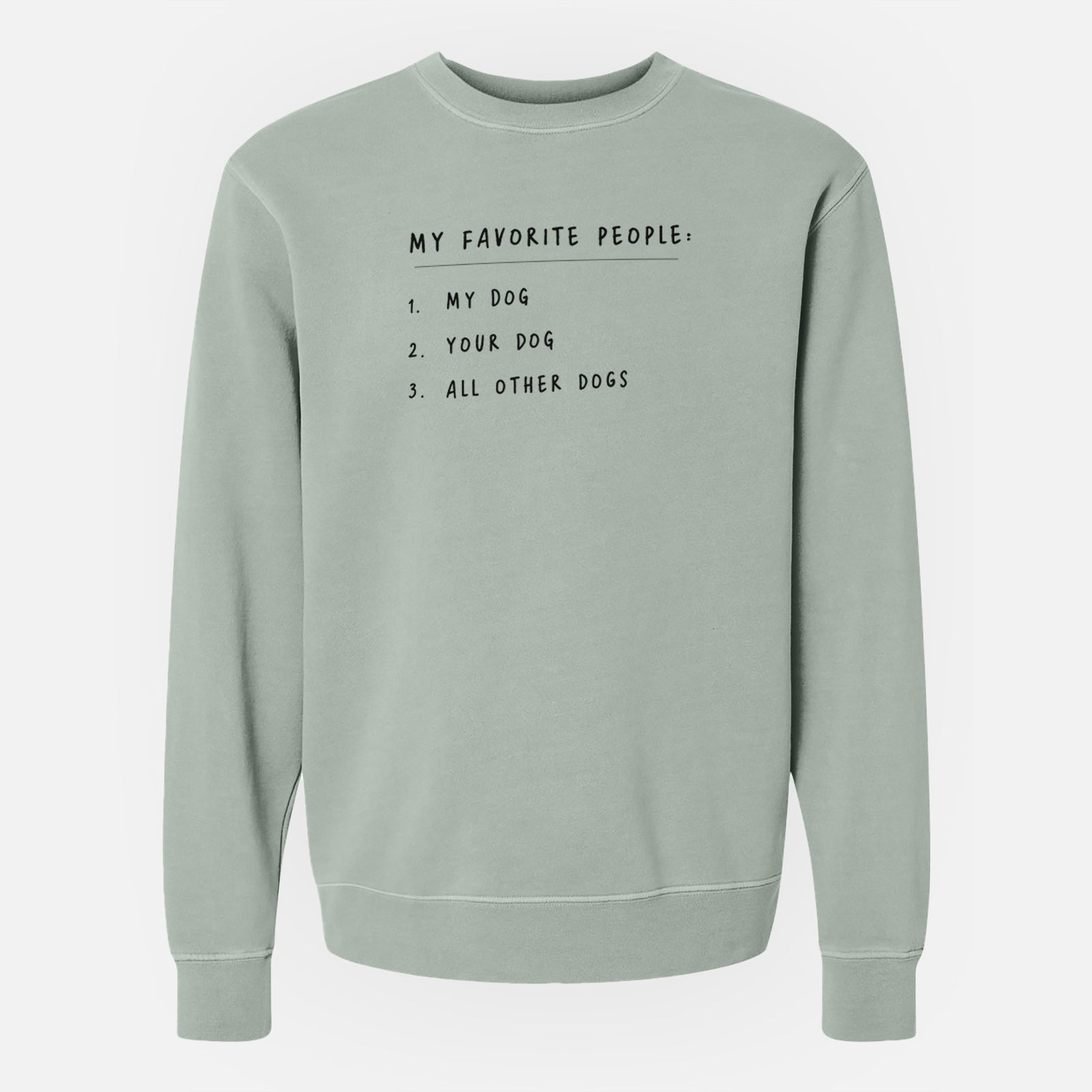 'My Favorite People: Dogs' design on a Sage Unisex pigment dyed crew sweatshirt
