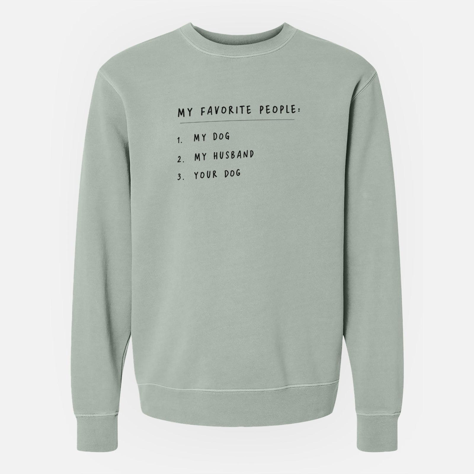 'My Favorite People: Dog, Husband, Dog' design on a Sage Unisex pigment dyed crew sweatshirt