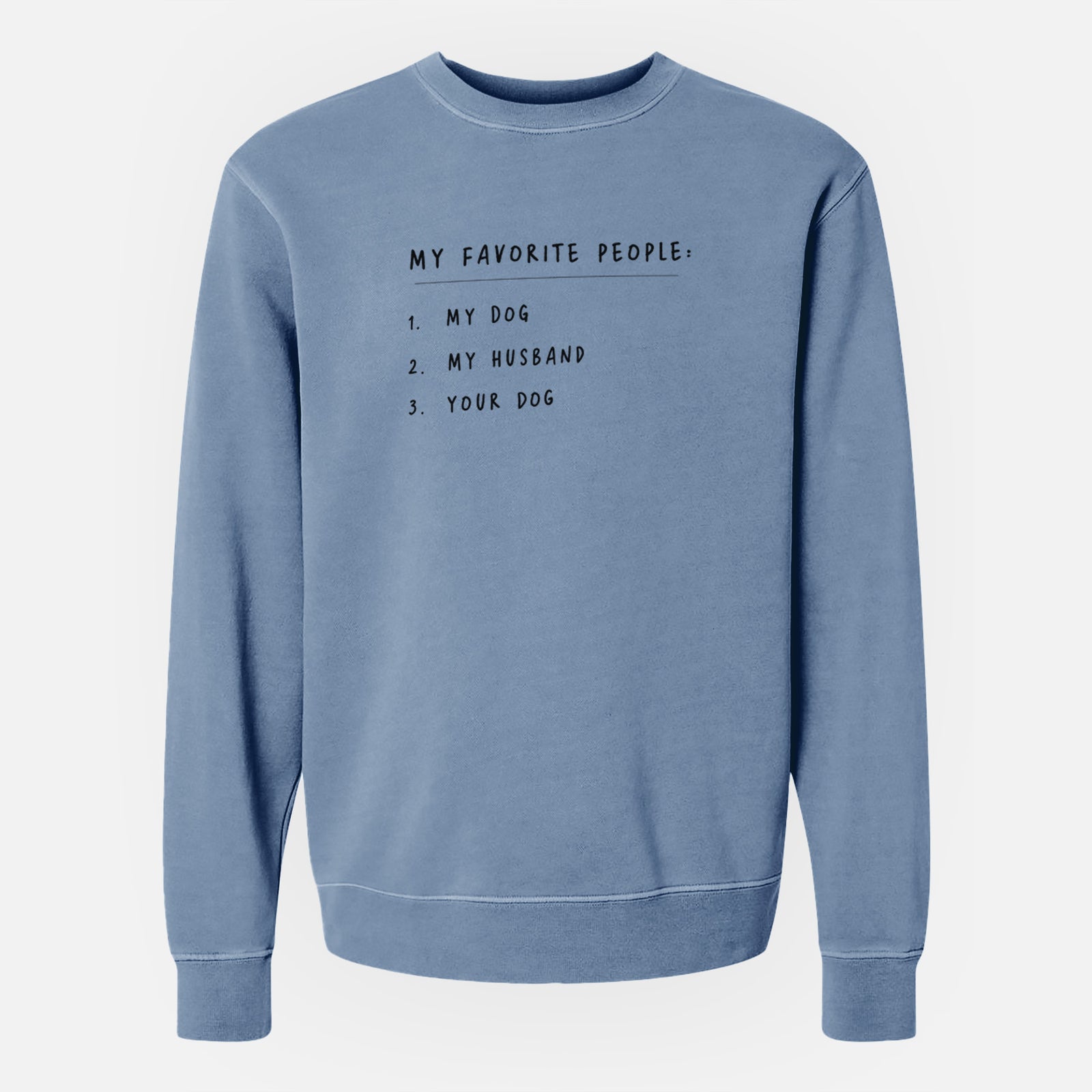 'My Favorite People: Dog, Husband, Dog' design on a Slate Blue Unisex pigment dyed crew sweatshirt