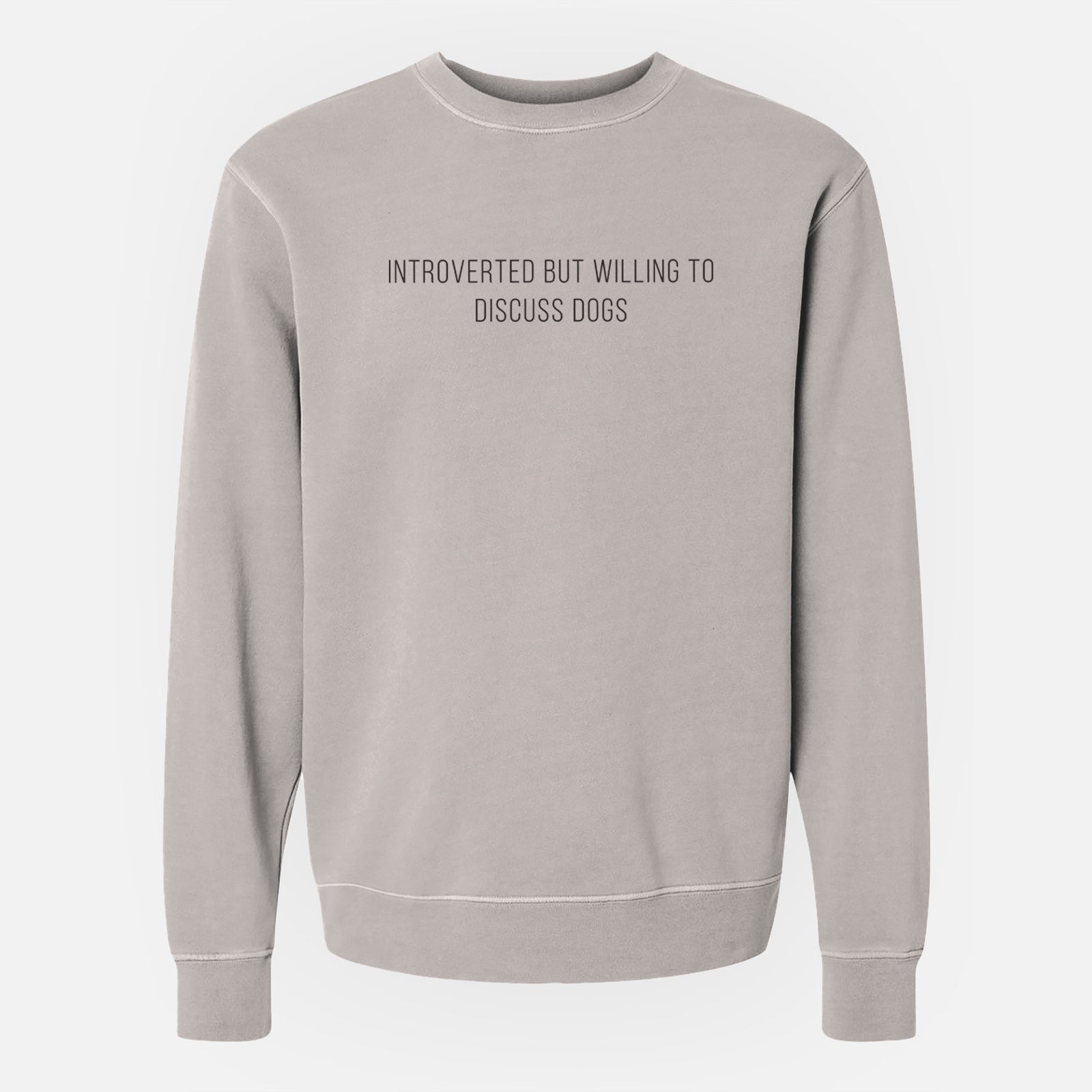 'Introverted but Willing to Discuss Dogs' design on a Cement Unisex pigment dyed crew sweatshirt