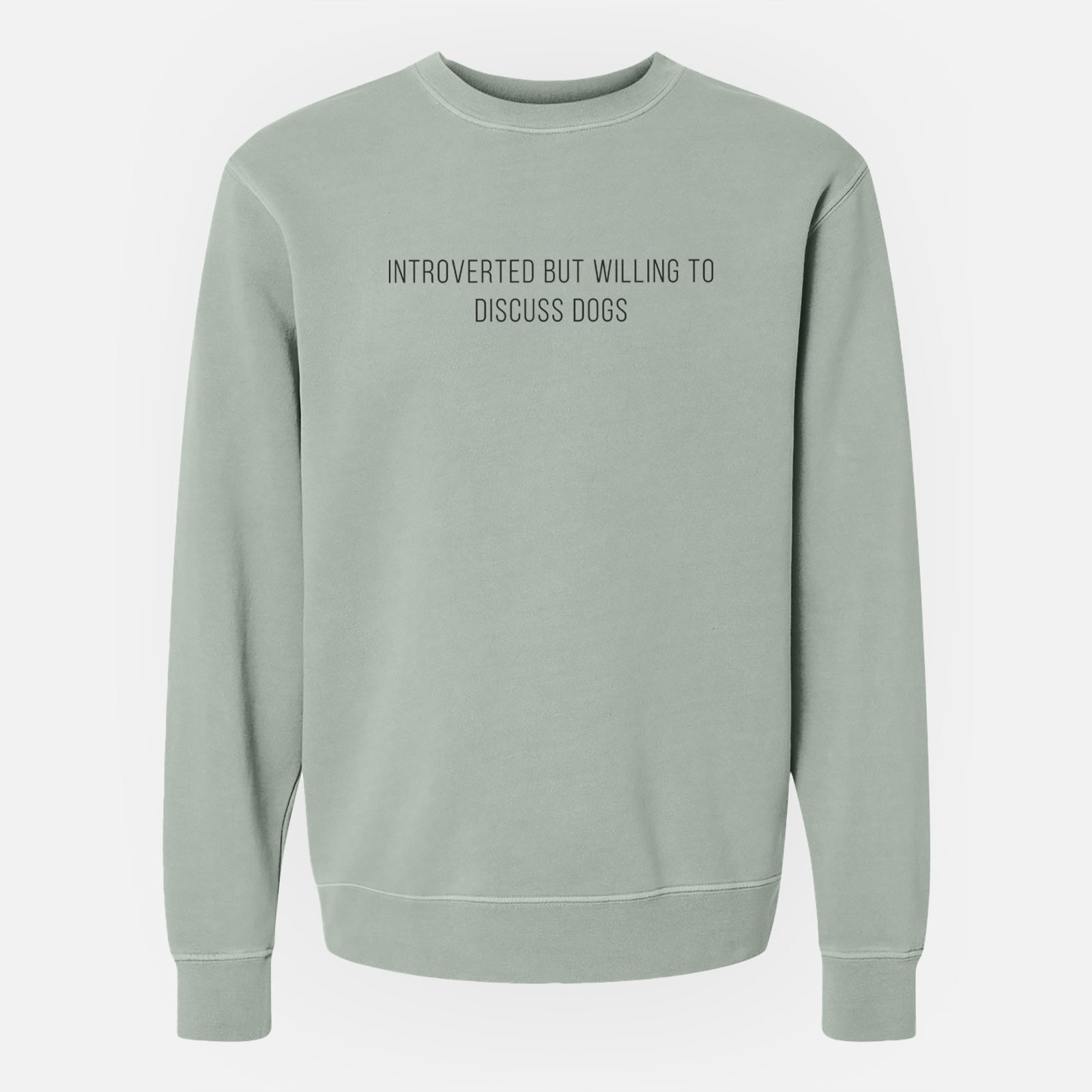 'Introverted but Willing to Discuss Dogs' design on a Sage Unisex pigment dyed crew sweatshirt