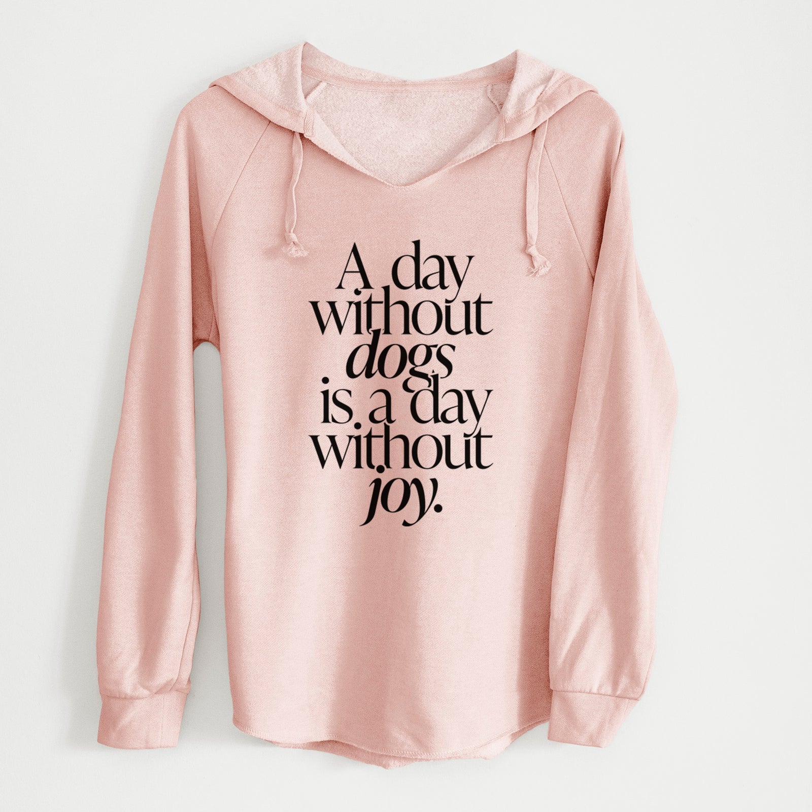 'A day without Dogs is a day without joy' design on a Blush Cali Wave Hooded Sweatshirt