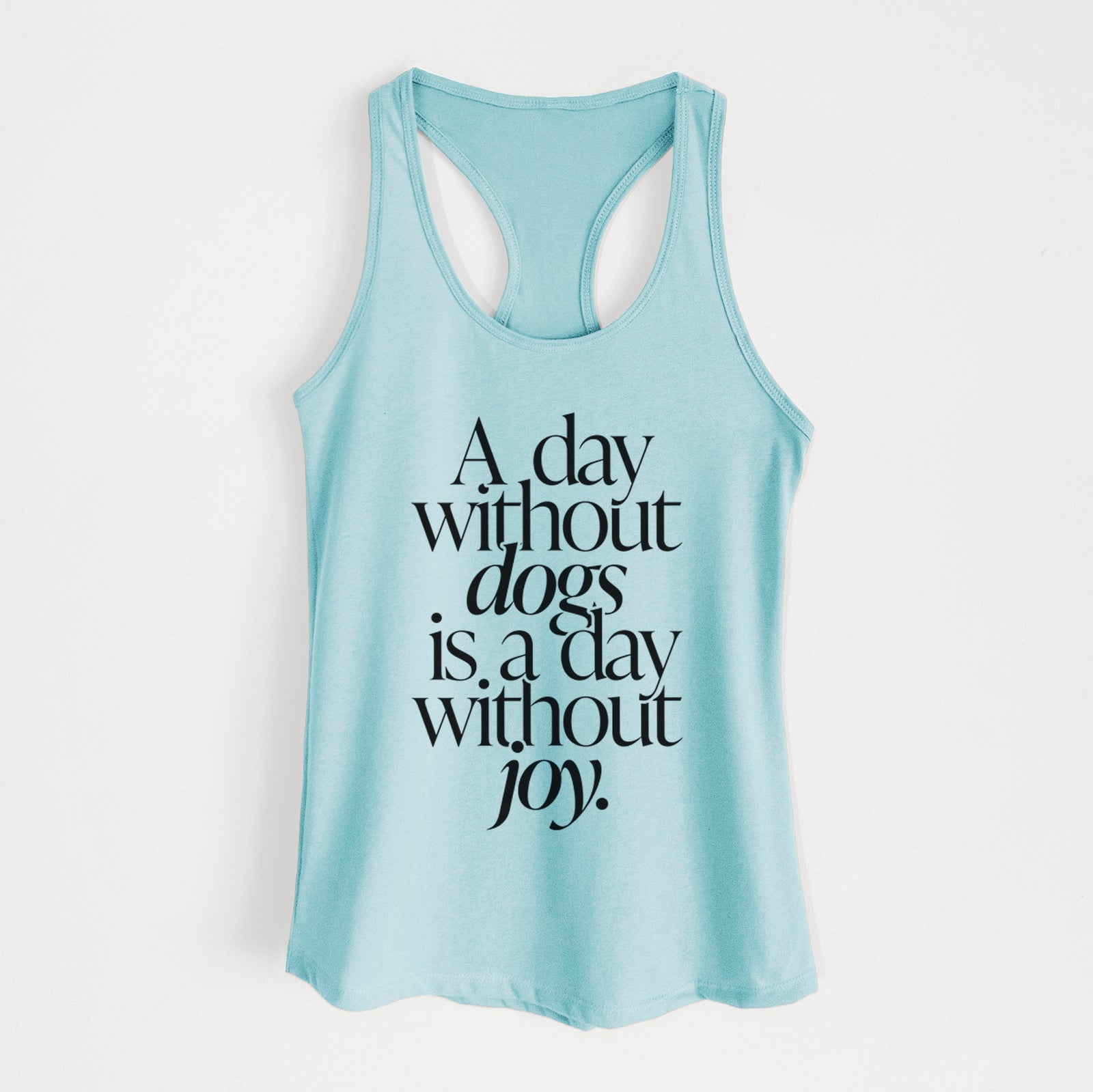 'A day without Dogs is a day without joy' design on a Cancun Blue Women's racerback tanktop