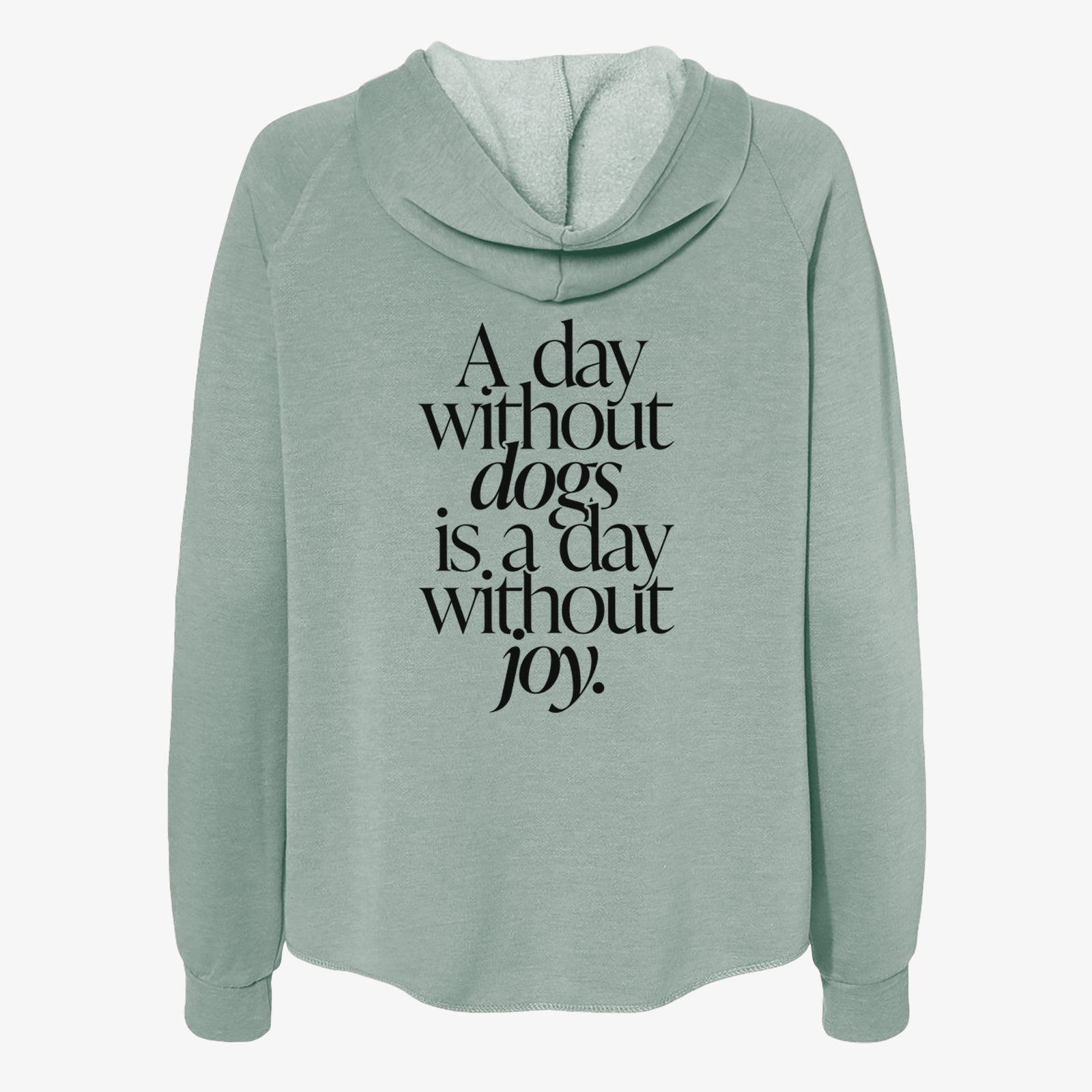 'A day without Dogs is a day without joy' design on a Sage Women's cali wave zip-up sweatshirt