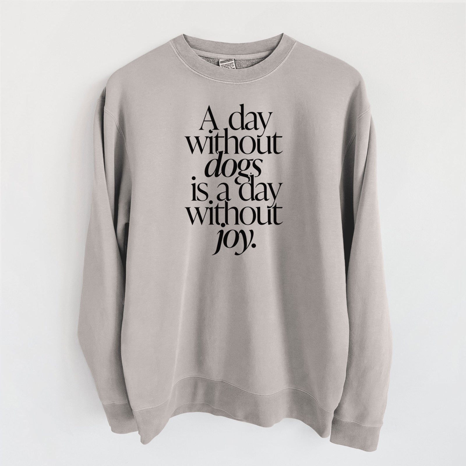 A day without Dogs is a day without joy - Unisex Pigment Dyed Crew Sweatshirt in Cement