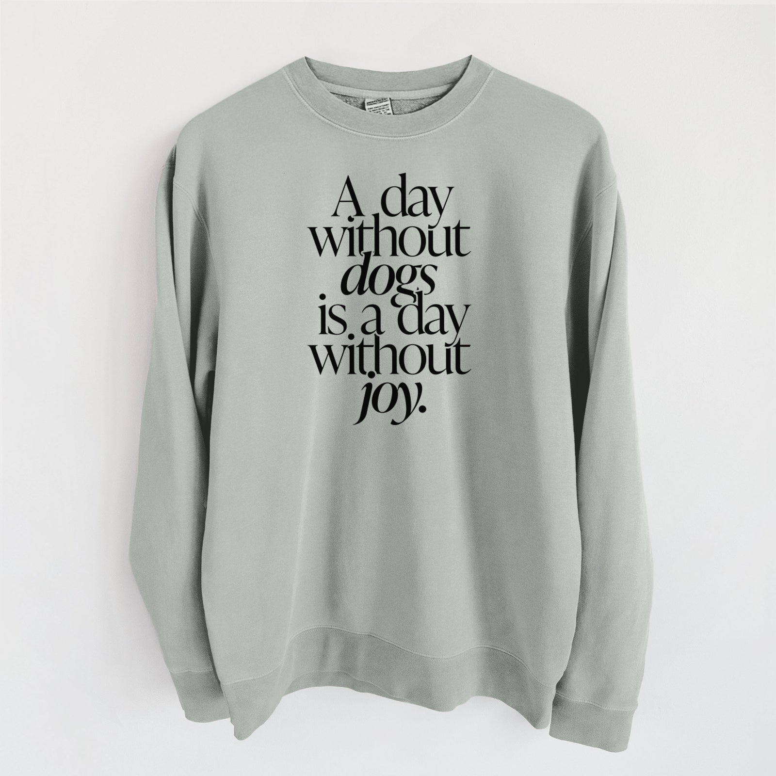 A day without Dogs is a day without joy - Unisex Pigment Dyed Crew Sweatshirt in Sage
