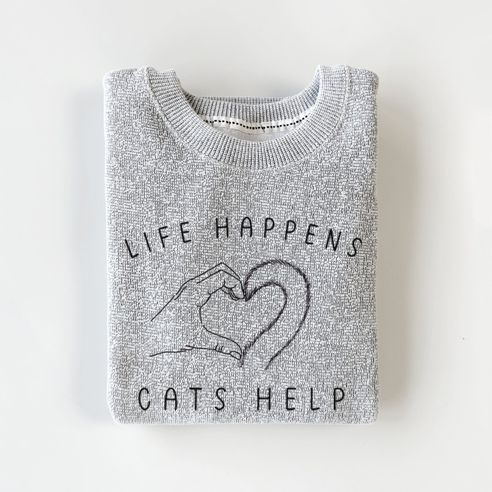 'Life Happens Cats Help' design on a THICK knit sweatshirt