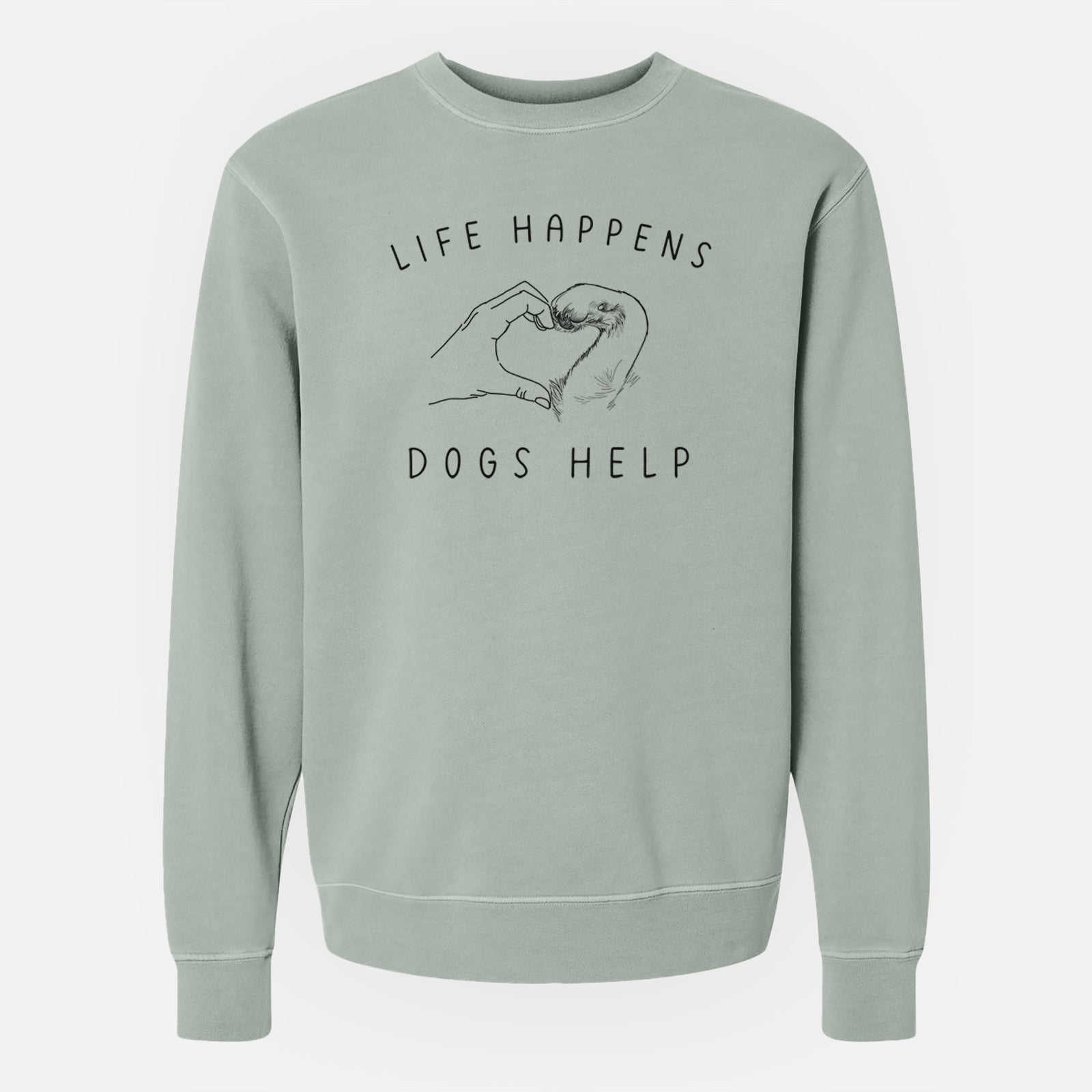 'Life Happens Dogs Help - Paw Hand Heart' design on a Sage Unisex pigment dyed crew sweatshirt