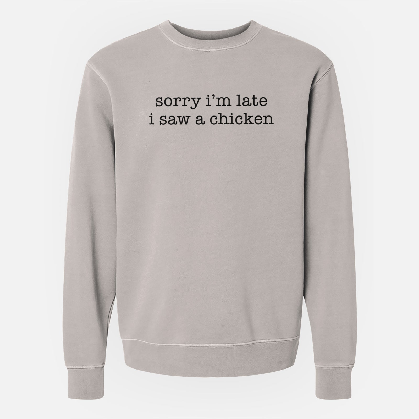 'Sorry I'm Late I Saw a Chicken' design on a Cement Unisex pigment dyed crew sweatshirt