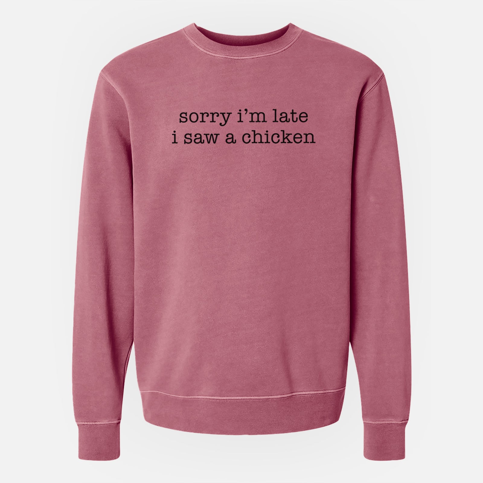 'Sorry I'm Late I Saw a Chicken' design on a Maroon Unisex pigment dyed crew sweatshirt