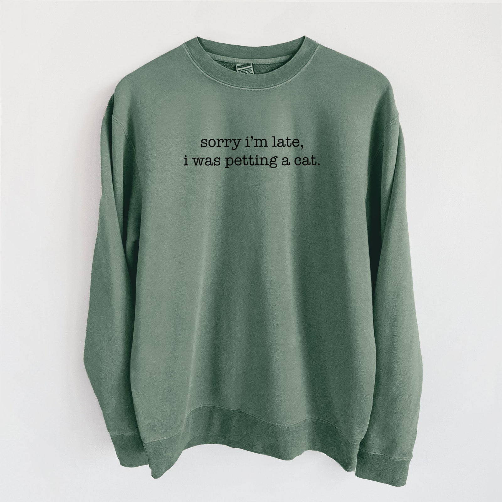 Sorry I'm Late I Was Petting a Cat - Unisex Pigment Dyed Crew Sweatshirt in Alpine Green