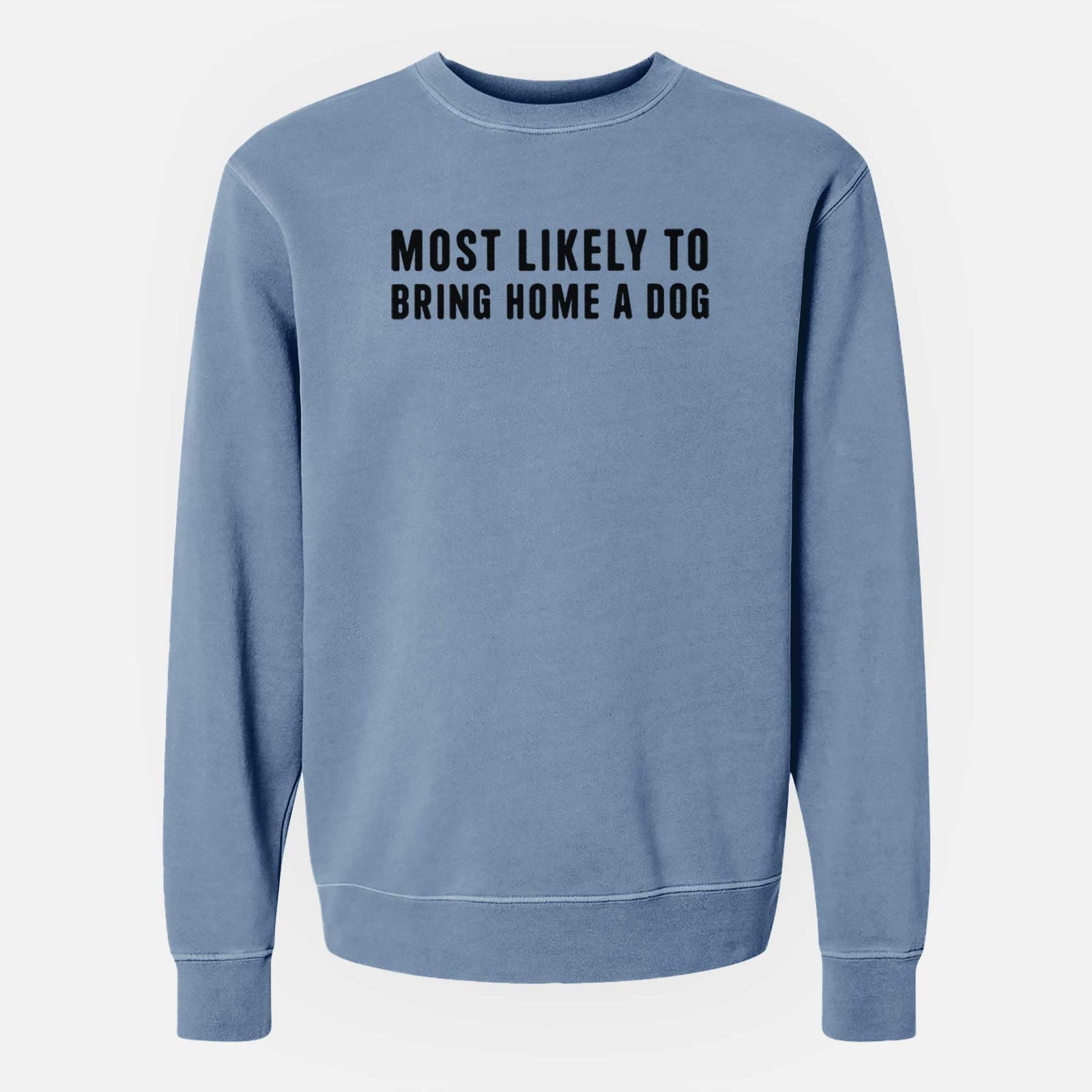 'Most Likely To Bring Home a Dog Text Only' design on a Slate Blue Unisex pigment dyed crew sweatshirt