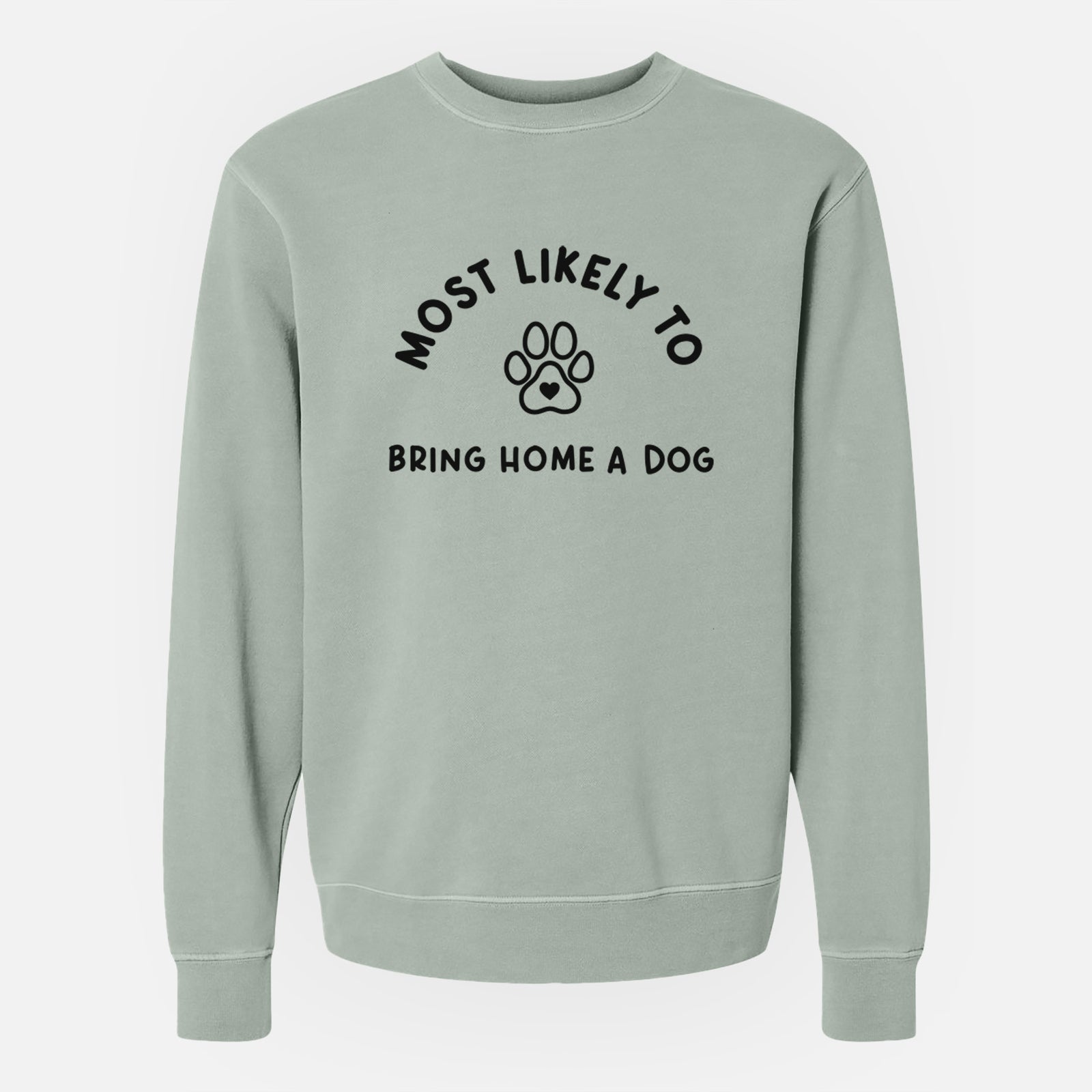 'Most Likely to Bring Home a Dog - Paw' design on a Sage Unisex pigment dyed crew sweatshirt