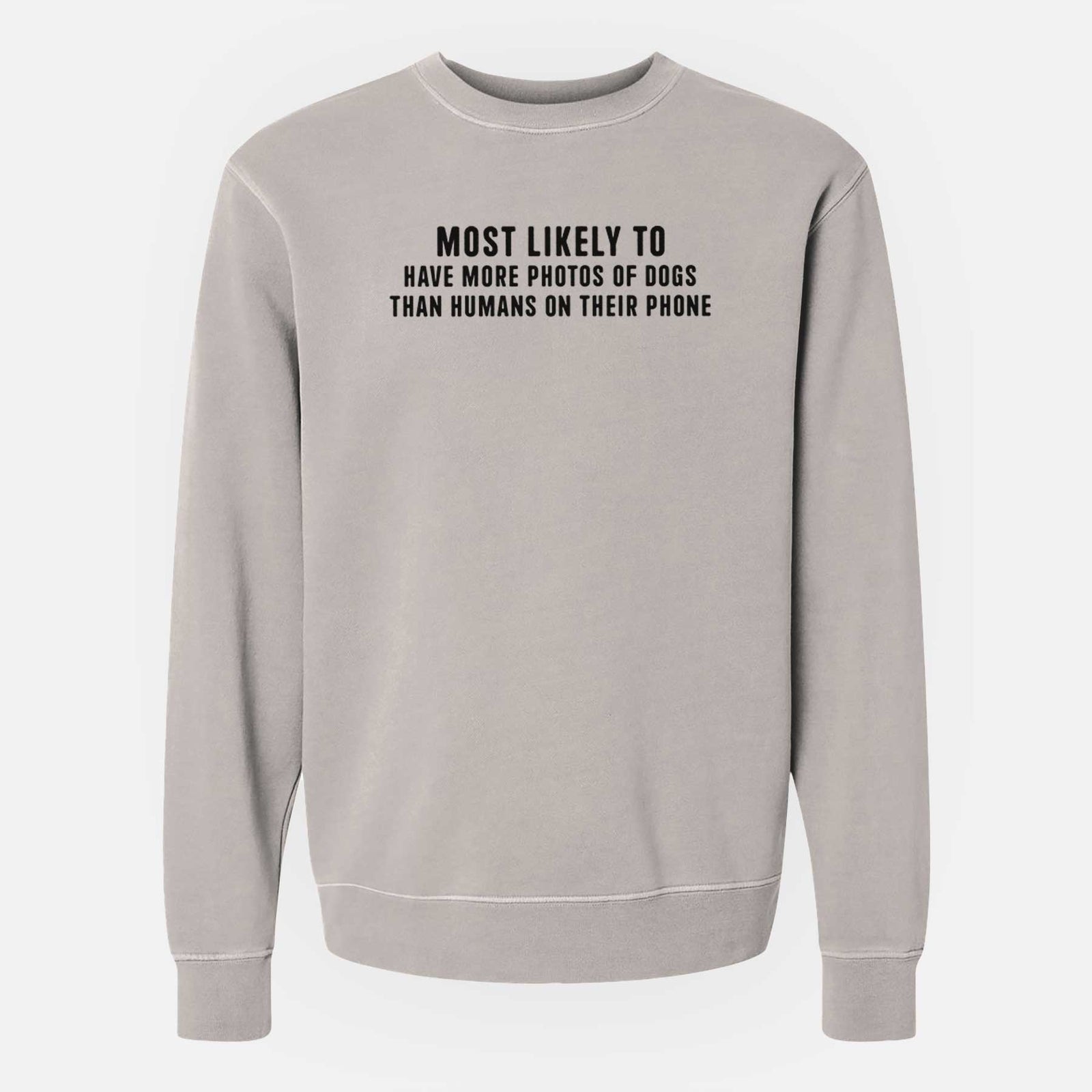 Most Likely to Have More Photos of Dogs than Humans on their Phone - Unisex Pigment Dyed Crew Sweatshirt in Cement