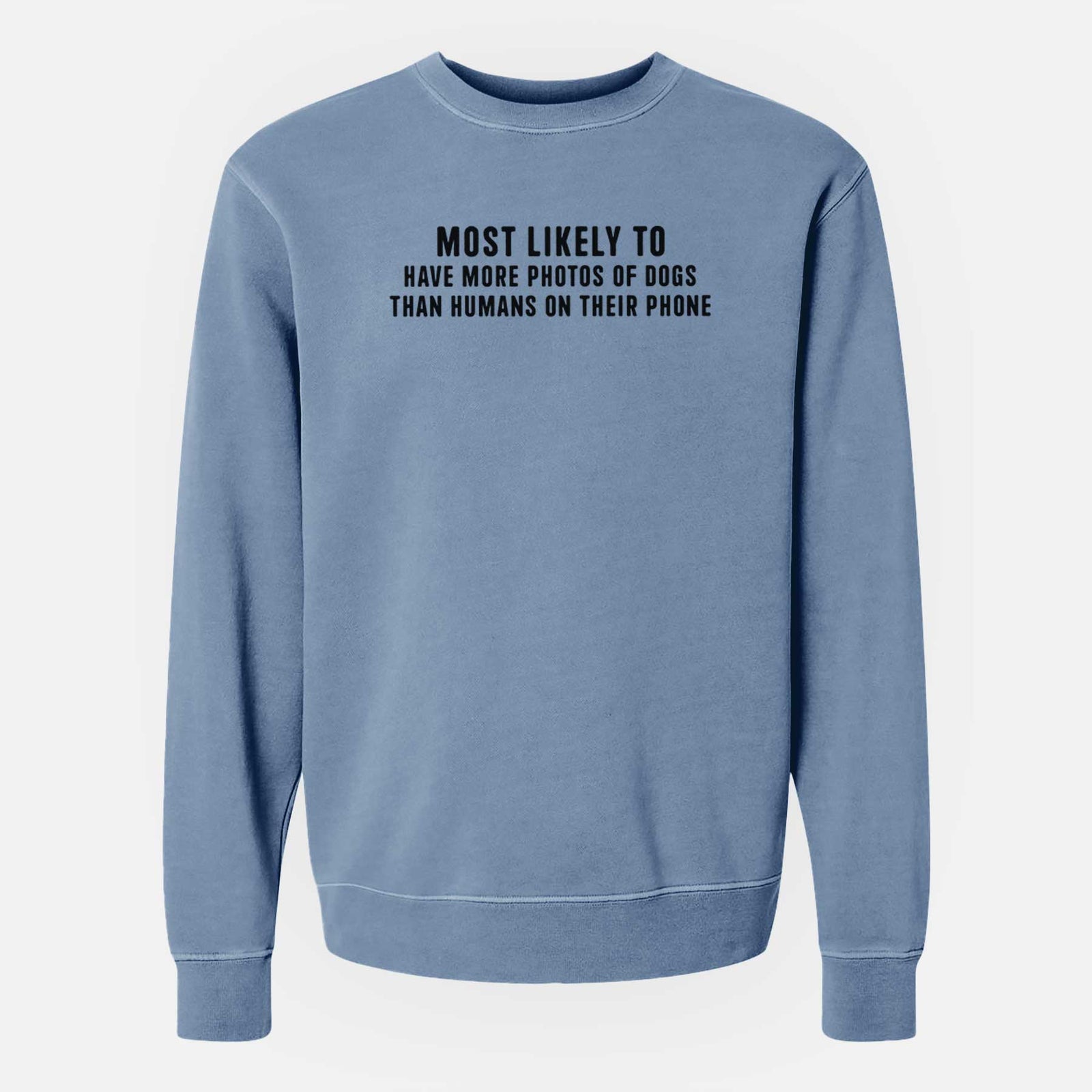 'Most Likely to Have More Photos of Dogs than Humans on their Phone' design on a Slate Blue Unisex pigment dyed crew sweatshirt