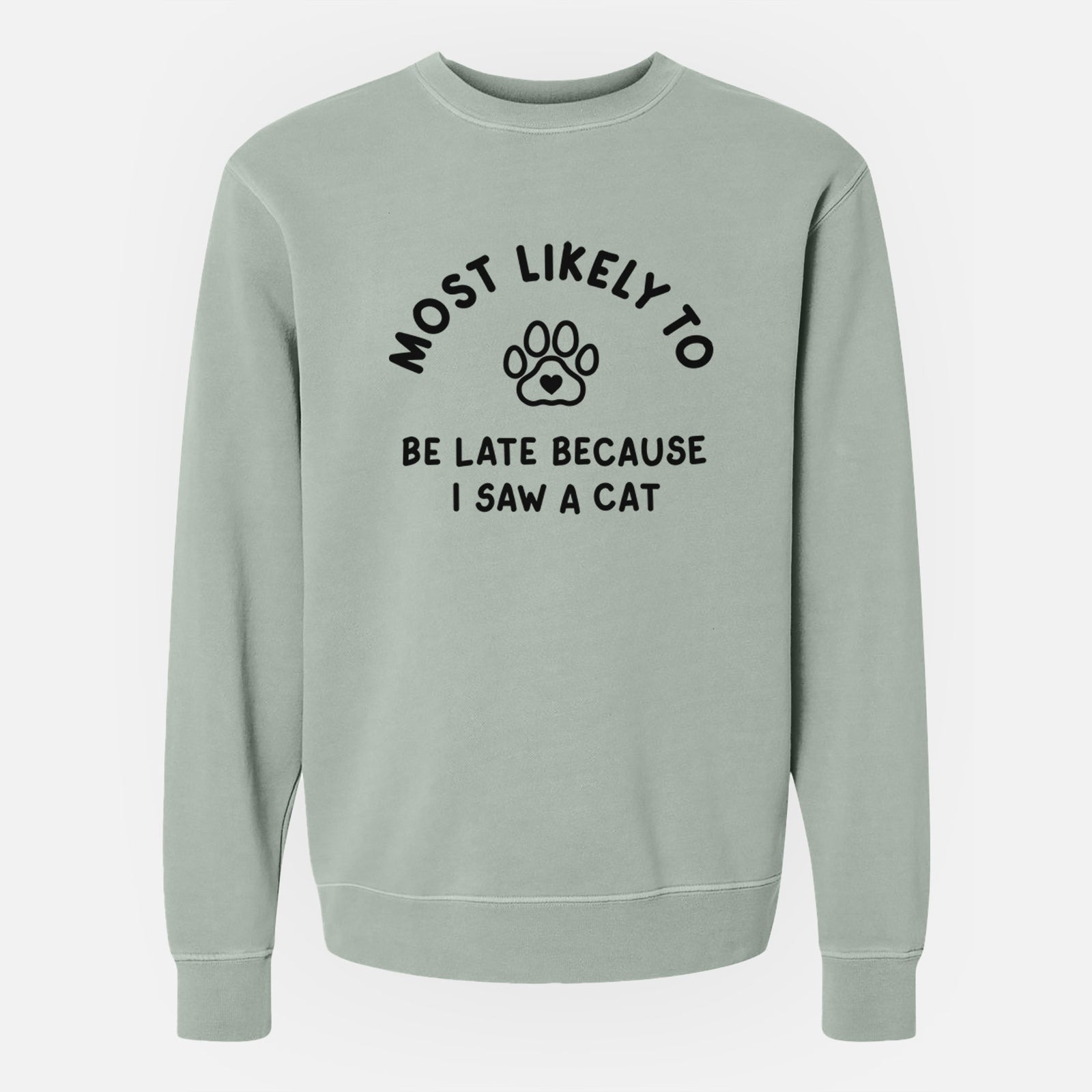 'Most Likely to Be Late Because I Saw a Cat' design on a Sage Unisex pigment dyed crew sweatshirt