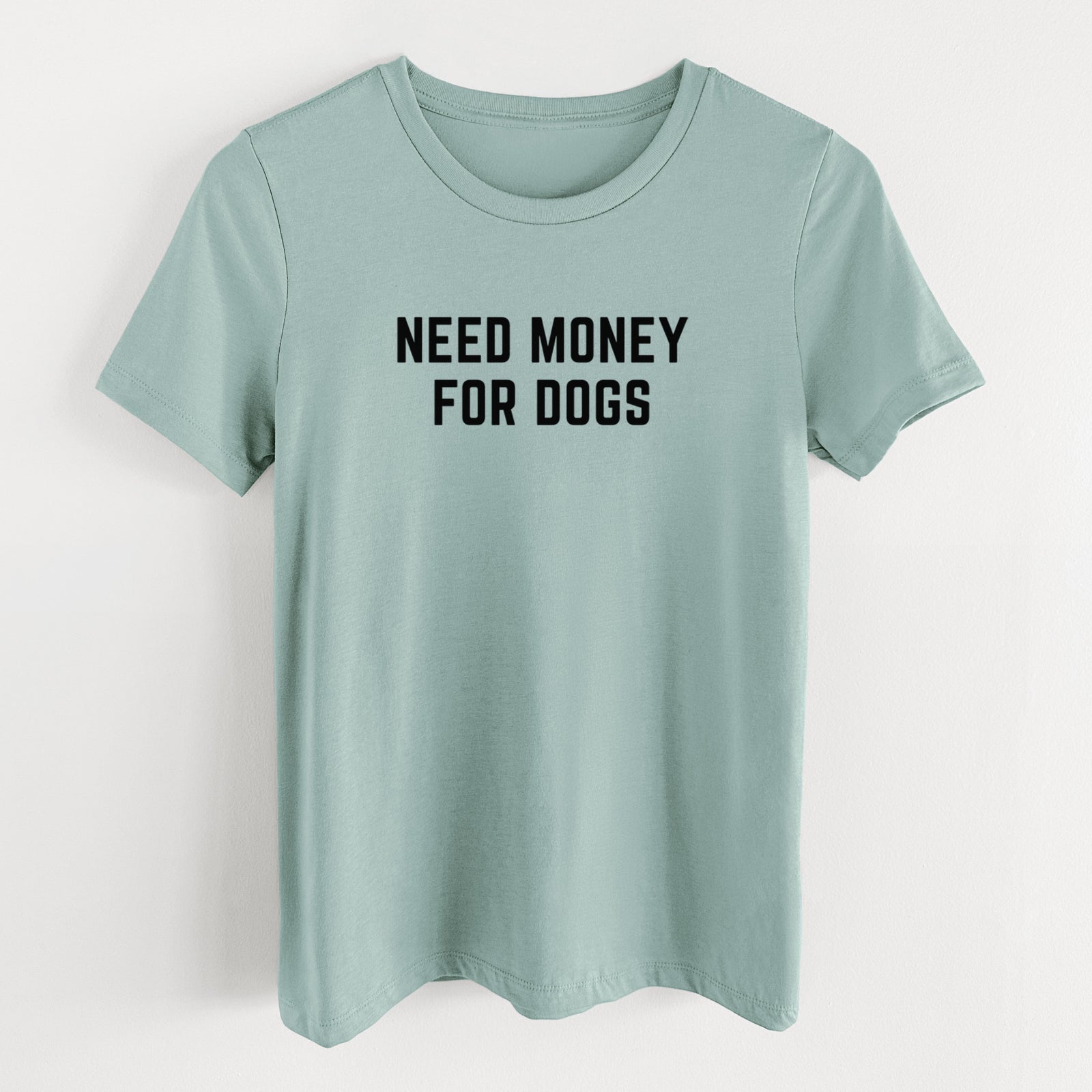 Need Money for Dogs - Women's Lightweight Relaxed Fit 100% Cotton Crewneck