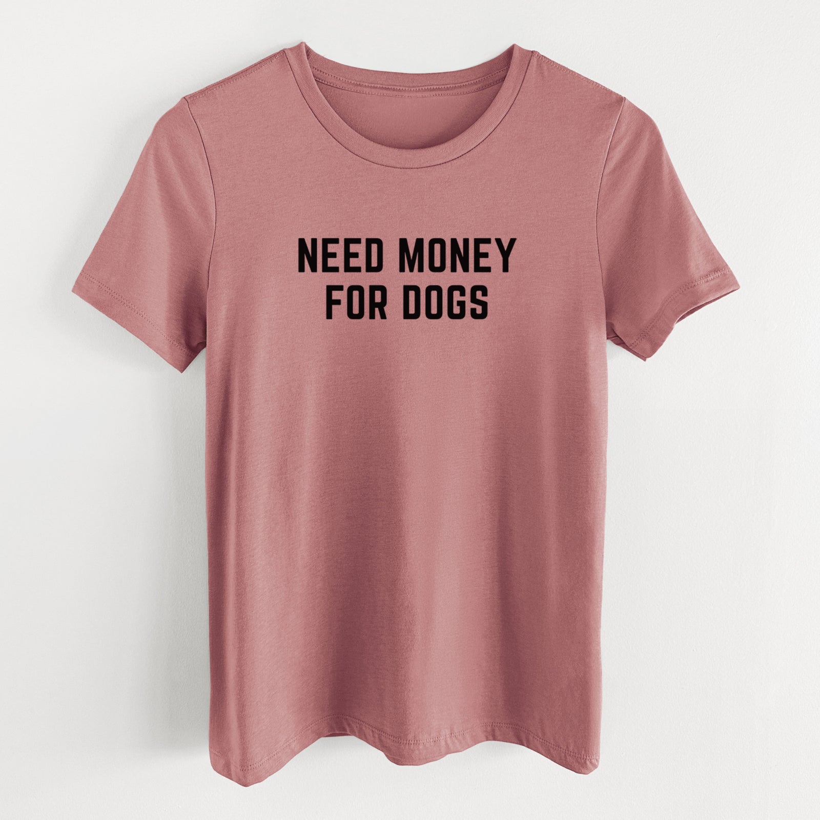 Need Money for Dogs - Women's Lightweight Relaxed Fit 100% Cotton Crewneck
