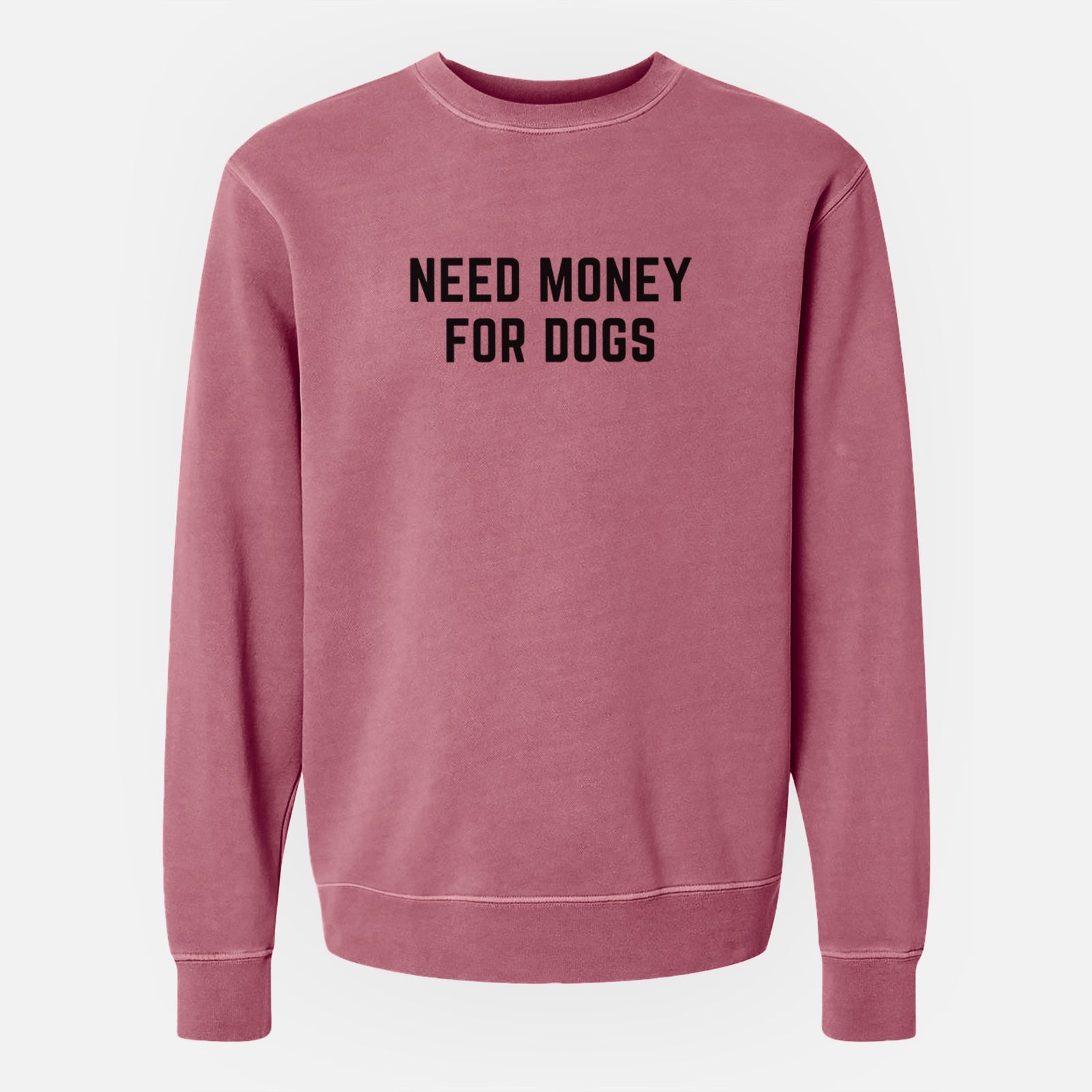 'Need Money for Dogs' design on a Maroon Unisex pigment dyed crew sweatshirt