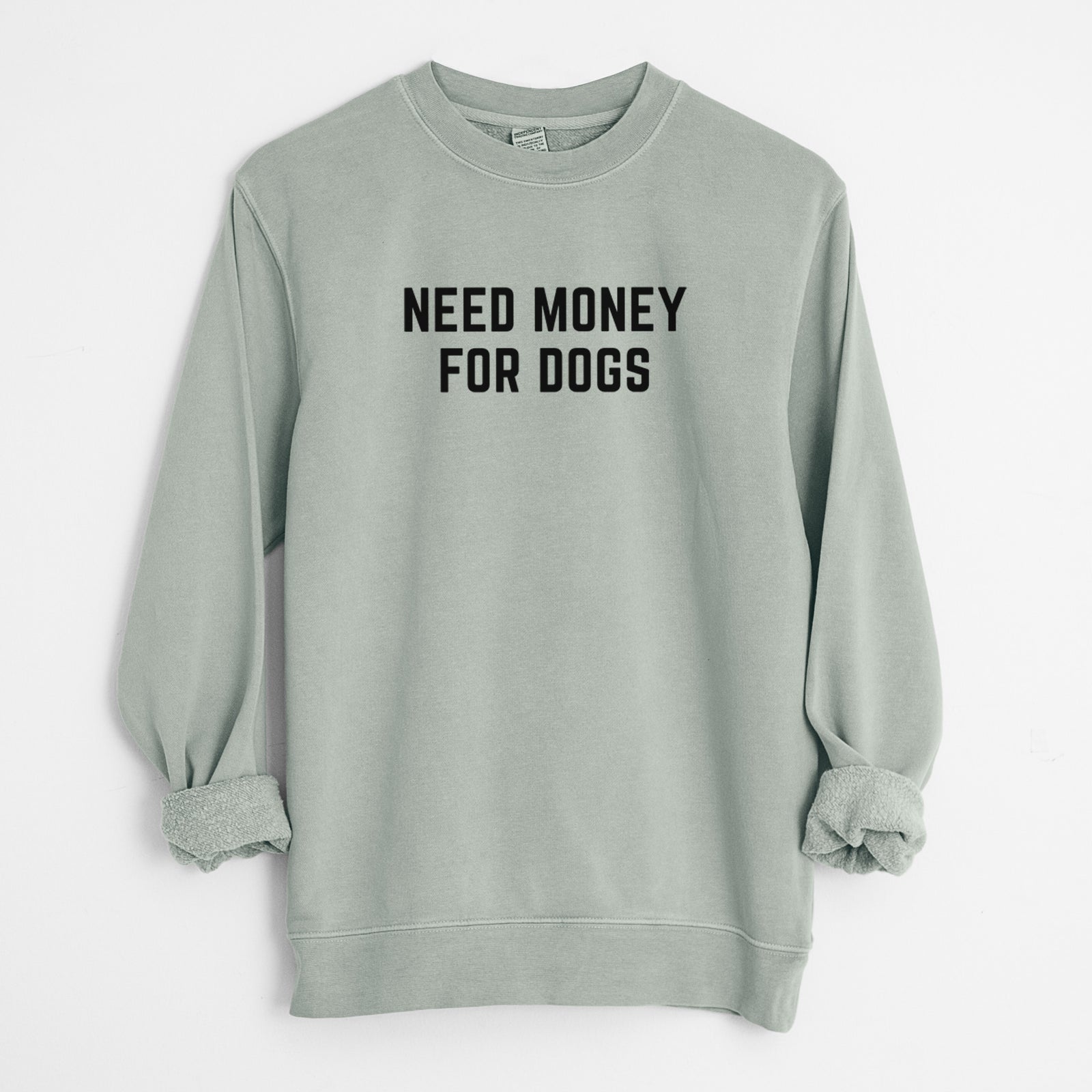 'Need Money for Dogs' design on a Sage Unisex pigment dyed crew sweatshirt
