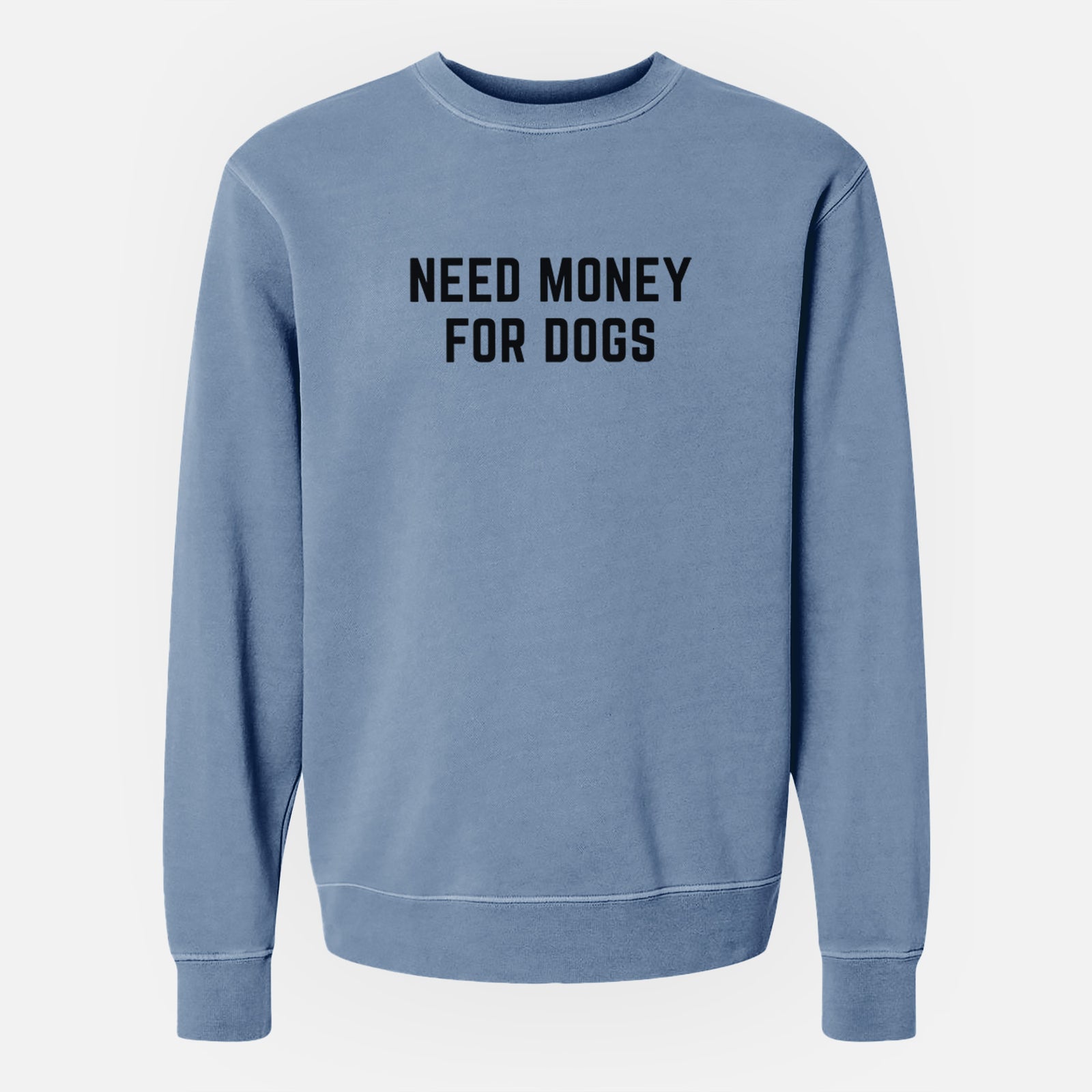 'Need Money for Dogs' design on a Slate Blue Unisex pigment dyed crew sweatshirt