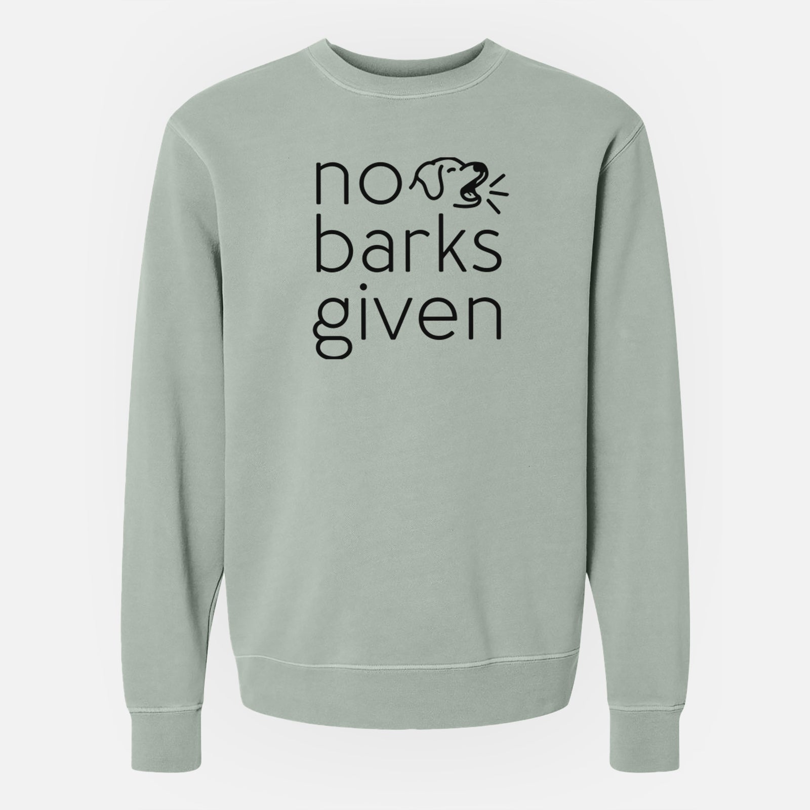 'No Barks Given' design on a Sage Unisex pigment dyed crew sweatshirt