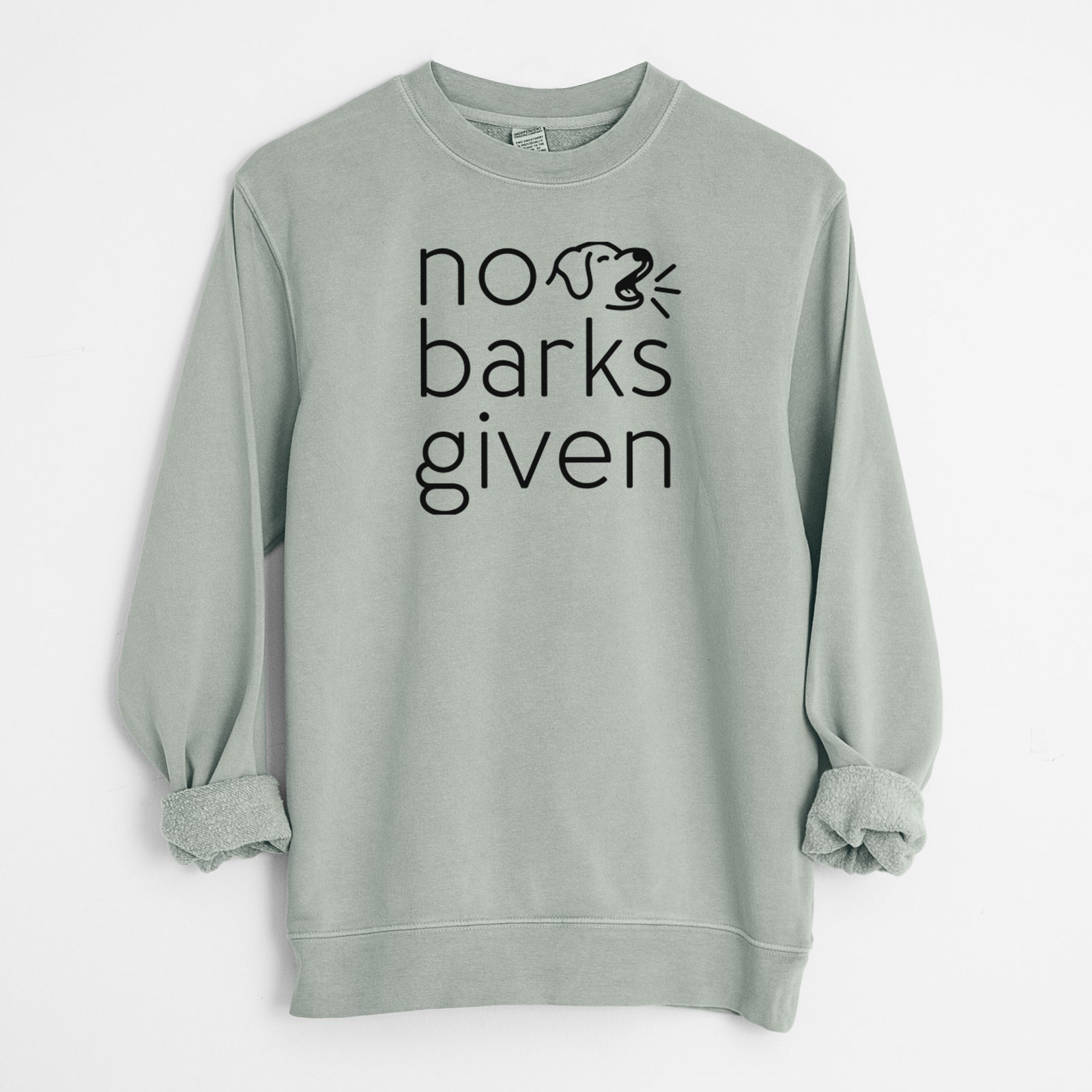 'No Barks Given' design on a Sage Unisex pigment dyed crew sweatshirt