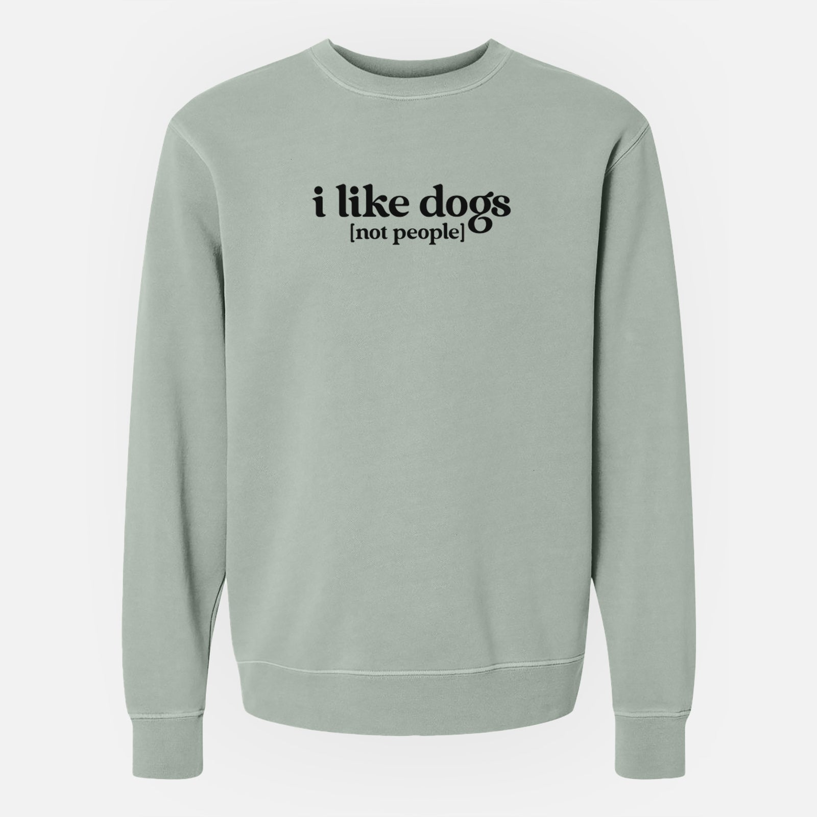 'I like dogs - not people' design on a Sage Unisex pigment dyed crew sweatshirt