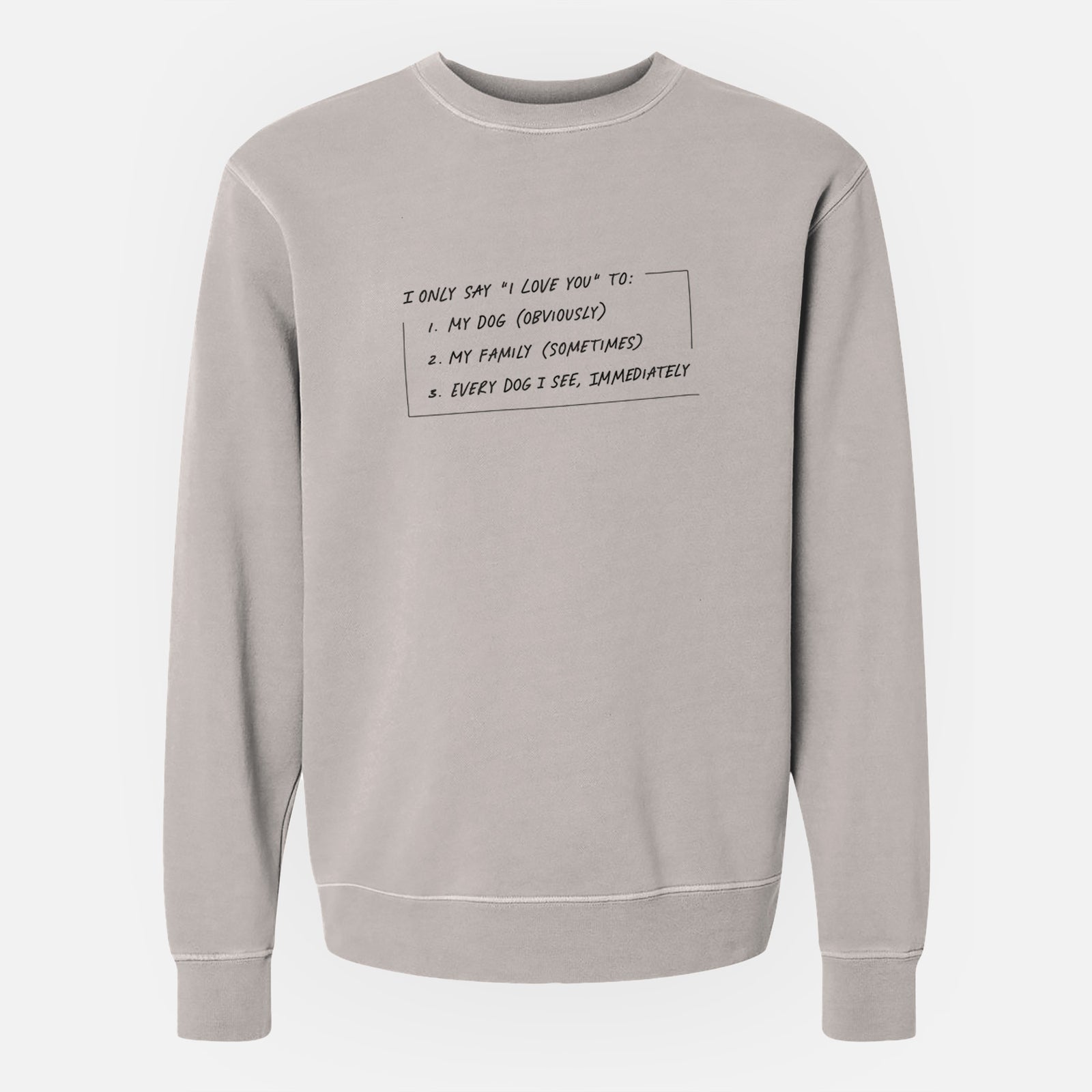 'I Only Say I Love You To - Dog' design on a Cement Unisex pigment dyed crew sweatshirt