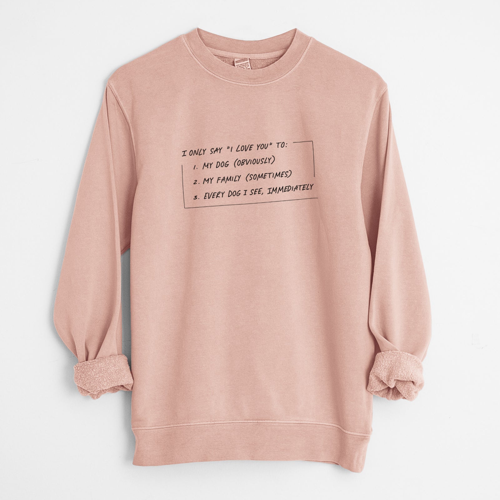 'I Only Say I Love You To - Dog' design on a Dusty Pink Unisex pigment dyed crew sweatshirt