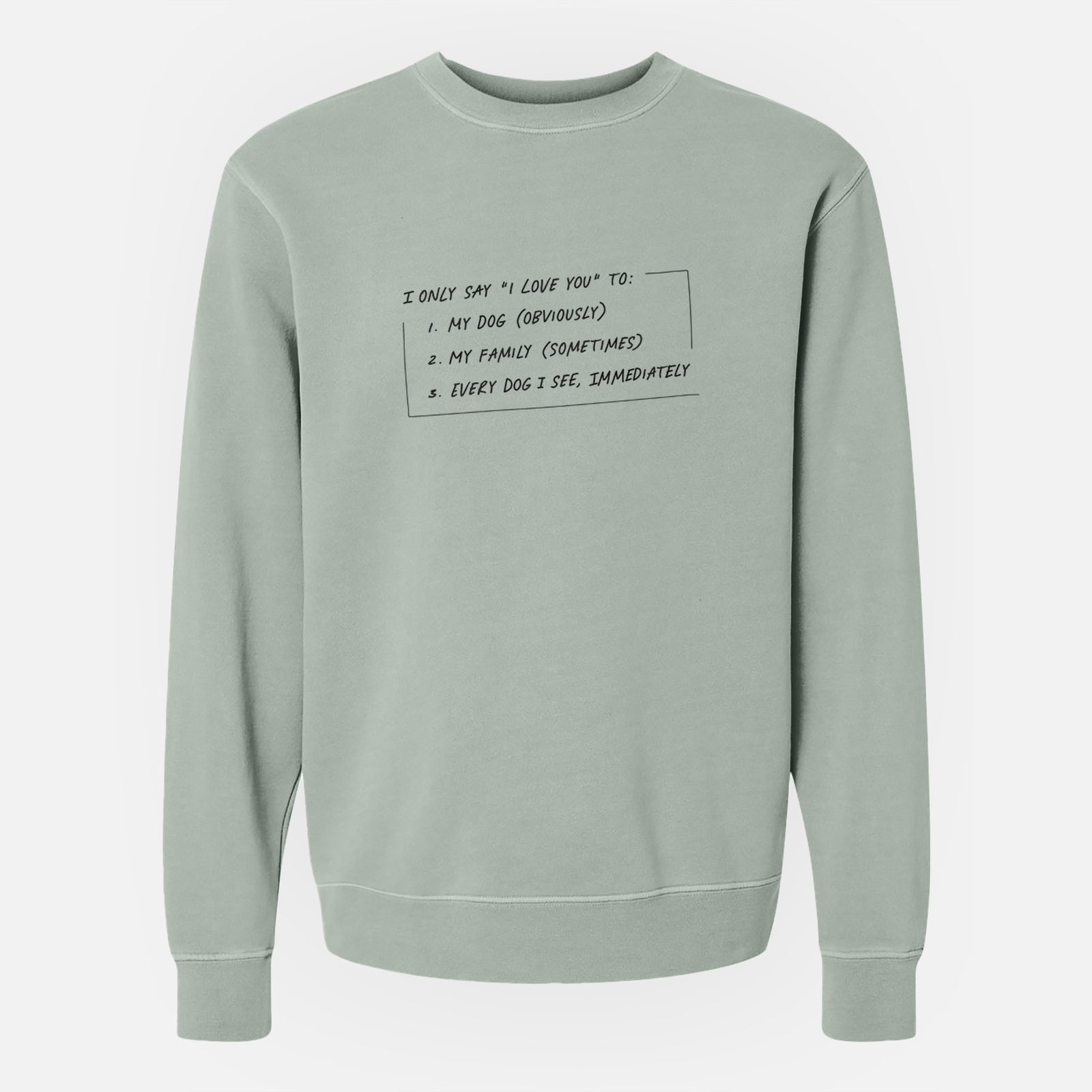 'I Only Say I Love You To - Dog' design on a Sage Unisex pigment dyed crew sweatshirt