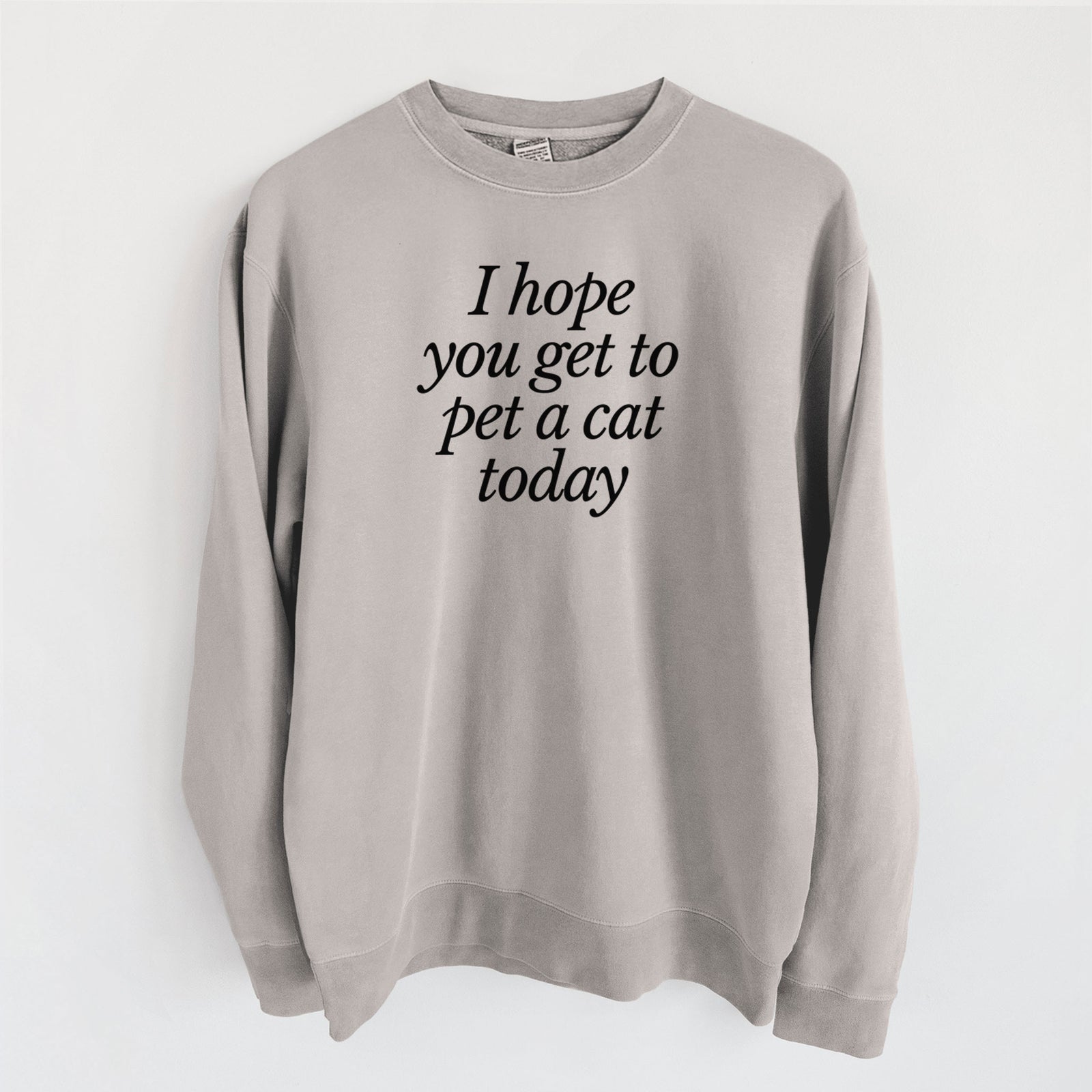 I hope you get to pet a cat today - Unisex Pigment Dyed Crew Sweatshirt in Cement