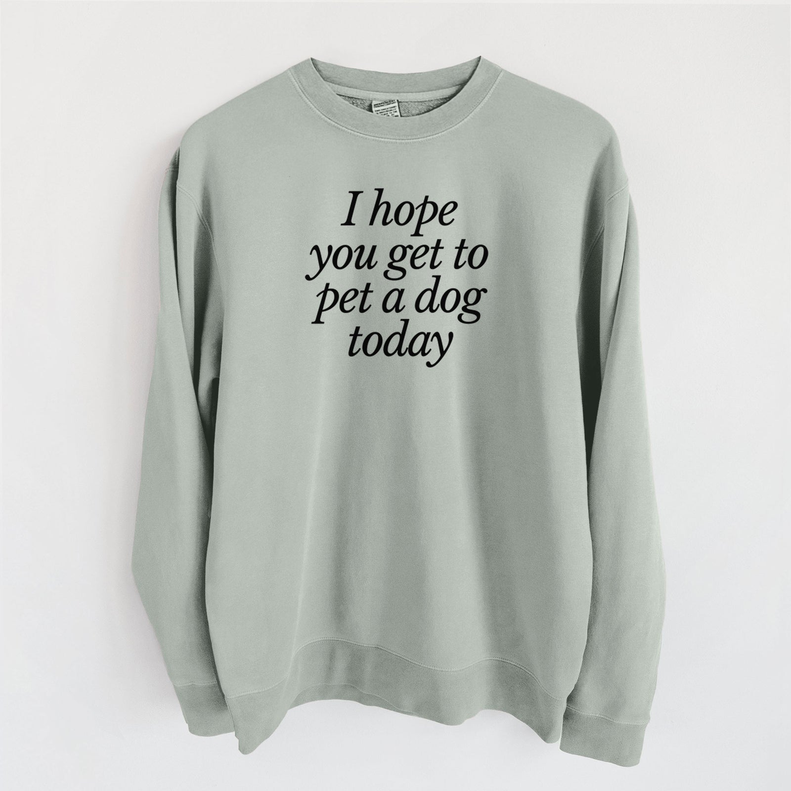 I hope you get to pet a dog today - Unisex Pigment Dyed Crew Sweatshirt in Sage
