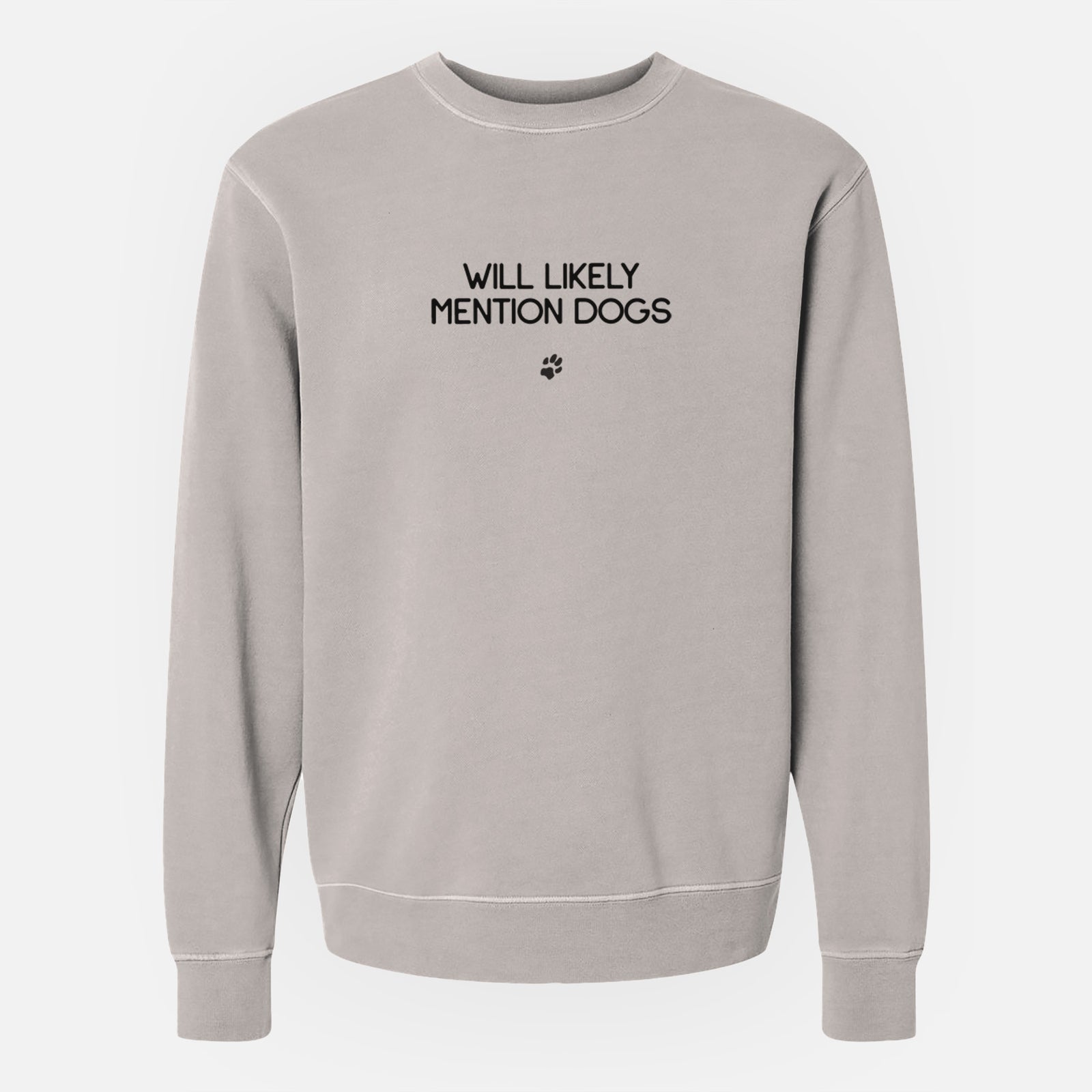 'Will Likely Mention Dogs' design on a Cement Unisex pigment dyed crew sweatshirt